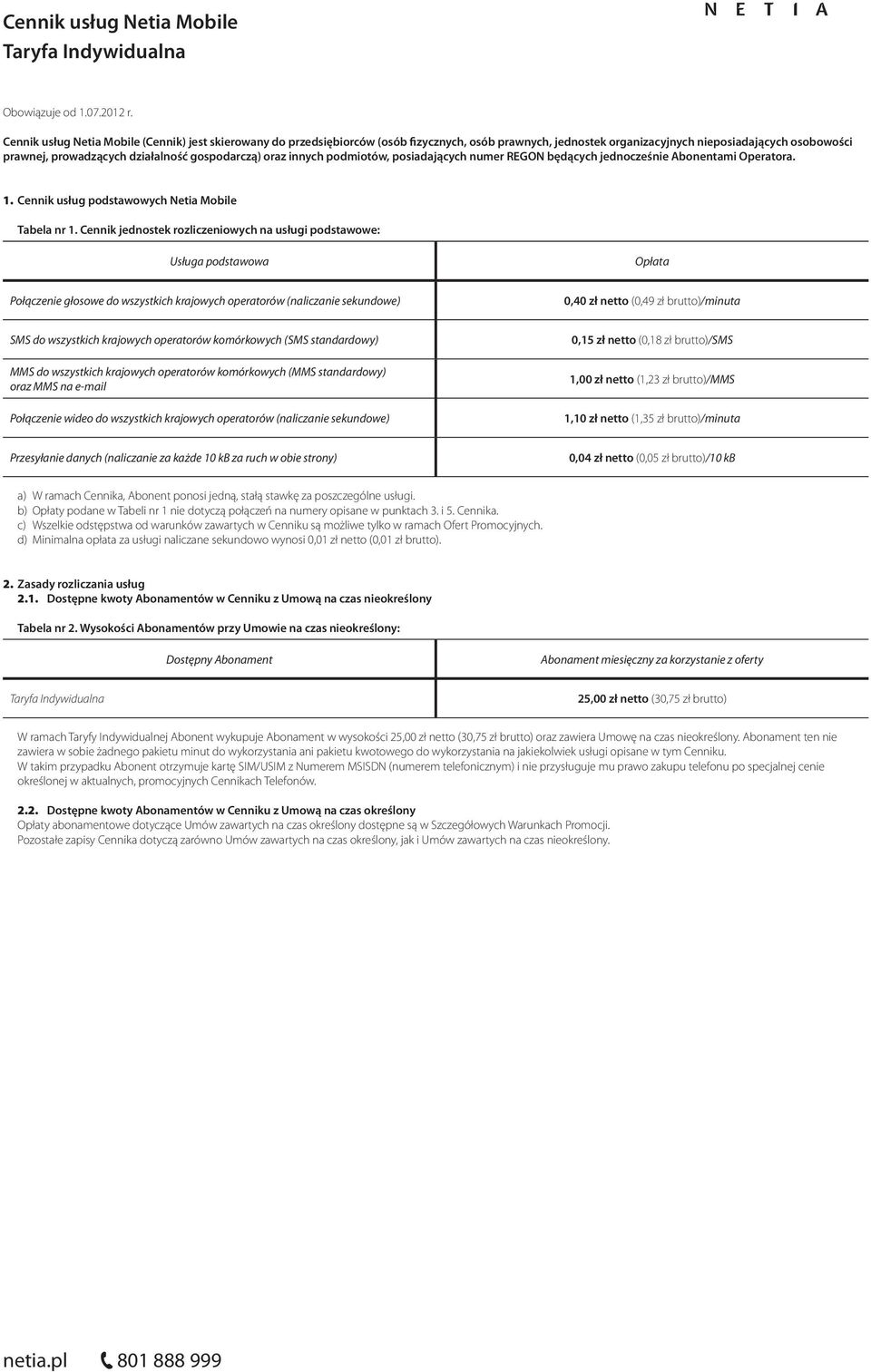 gospodarczą) oraz innych podmiotów, posiadających numer REGON będących jednocześnie Abonentami Operatora. 1. Cennik usług podstawowych Netia Mobile Tabela nr 1.