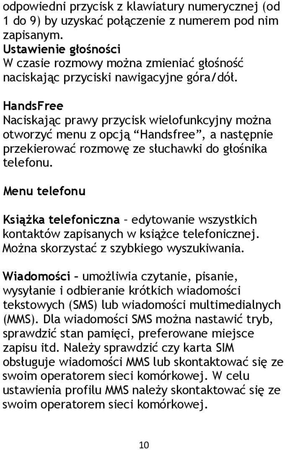 HandsFree Naciskając prawy przycisk wielofunkcyjny można otworzyć menu z opcją Handsfree, a następnie przekierować rozmowę ze słuchawki do głośnika telefonu.
