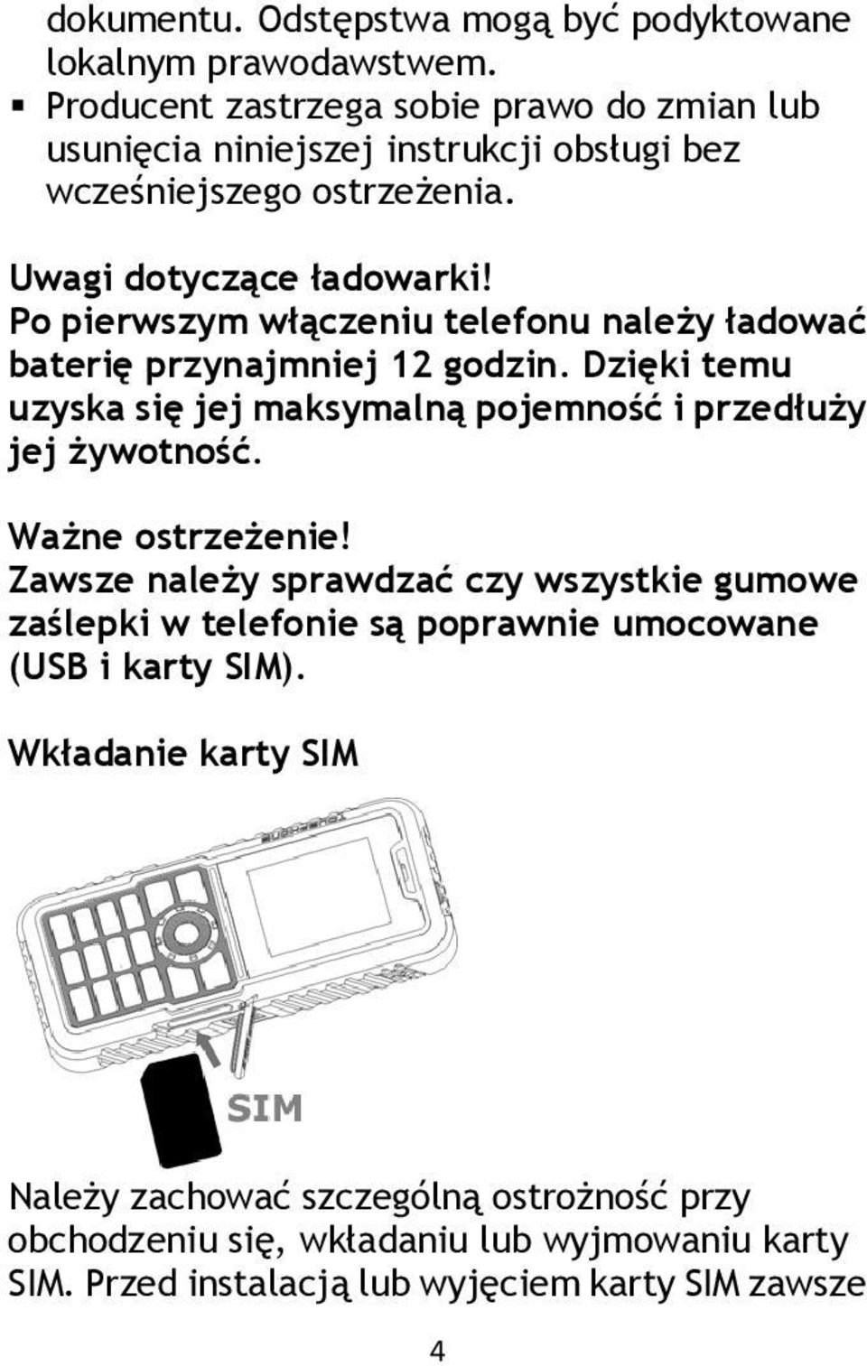 Po pierwszym włączeniu telefonu należy ładować baterię przynajmniej 12 godzin. Dzięki temu uzyska się jej maksymalną pojemność i przedłuży jej żywotność.