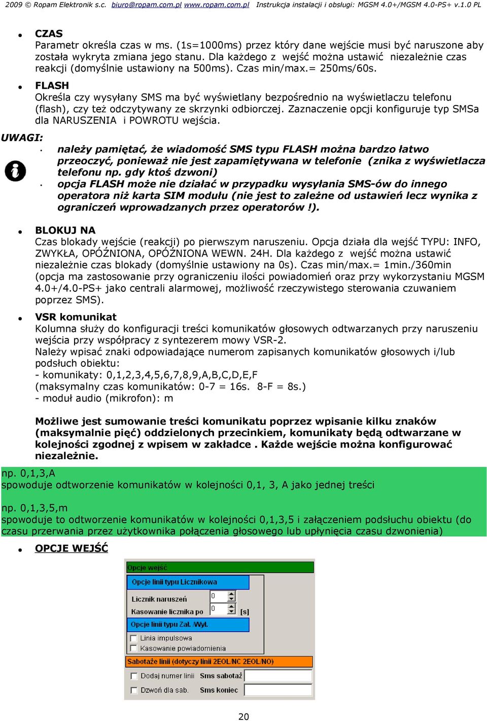 FLASH Określa czy wysyłany SMS ma być wyświetlany bezpośrednio na wyświetlaczu telefonu (flash), czy też odczytywany ze skrzynki odbiorczej.