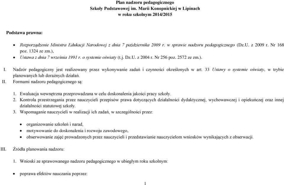 Nadzór pedagogiczny jest realizowany przez wykonywanie zadań i czynności określonych w art. 33 Ustawy o systemie oświaty, w trybie planowanych lub doraźnych działań. II.