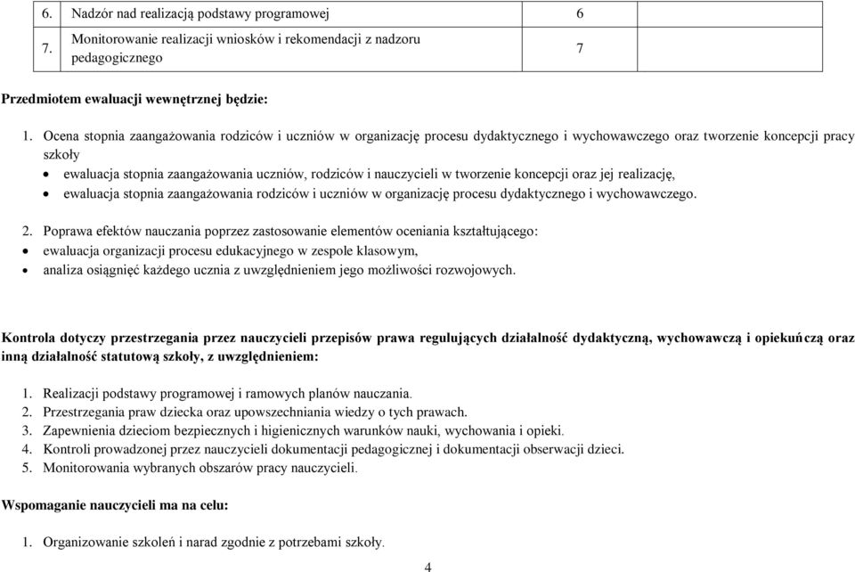 nauczycieli w tworzenie koncepcji oraz jej realizację, ewaluacja stopnia zaangażowania rodziców i uczniów w organizację procesu dydaktycznego i wychowawczego. 2.