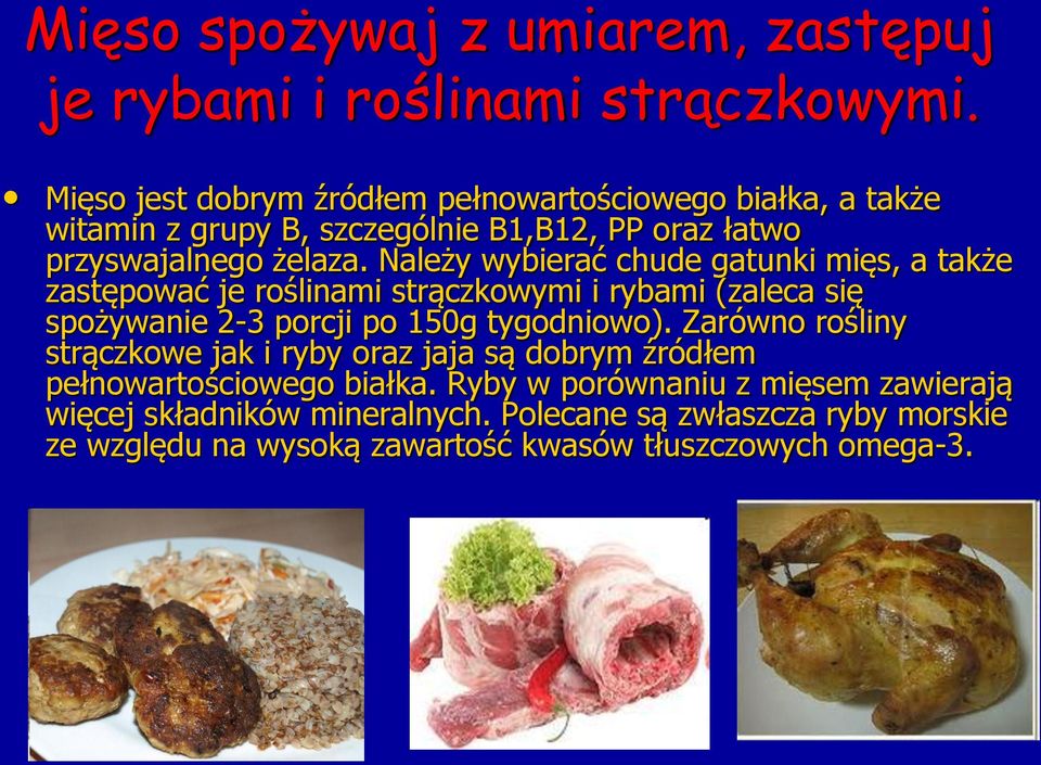 Należy wybierać chude gatunki mięs, a także zastępować je roślinami strączkowymi i rybami (zaleca się spożywanie 2-3 porcji po 150g tygodniowo).