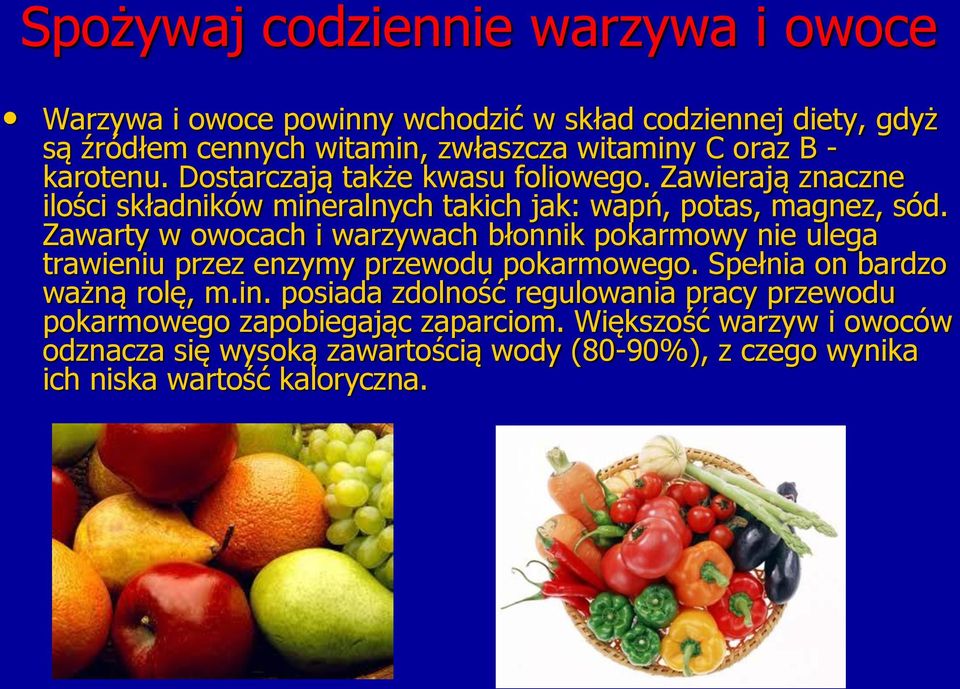 Zawarty w owocach i warzywach błonnik pokarmowy nie ulega trawieniu przez enzymy przewodu pokarmowego. Spełnia on bardzo ważną rolę, m.in.