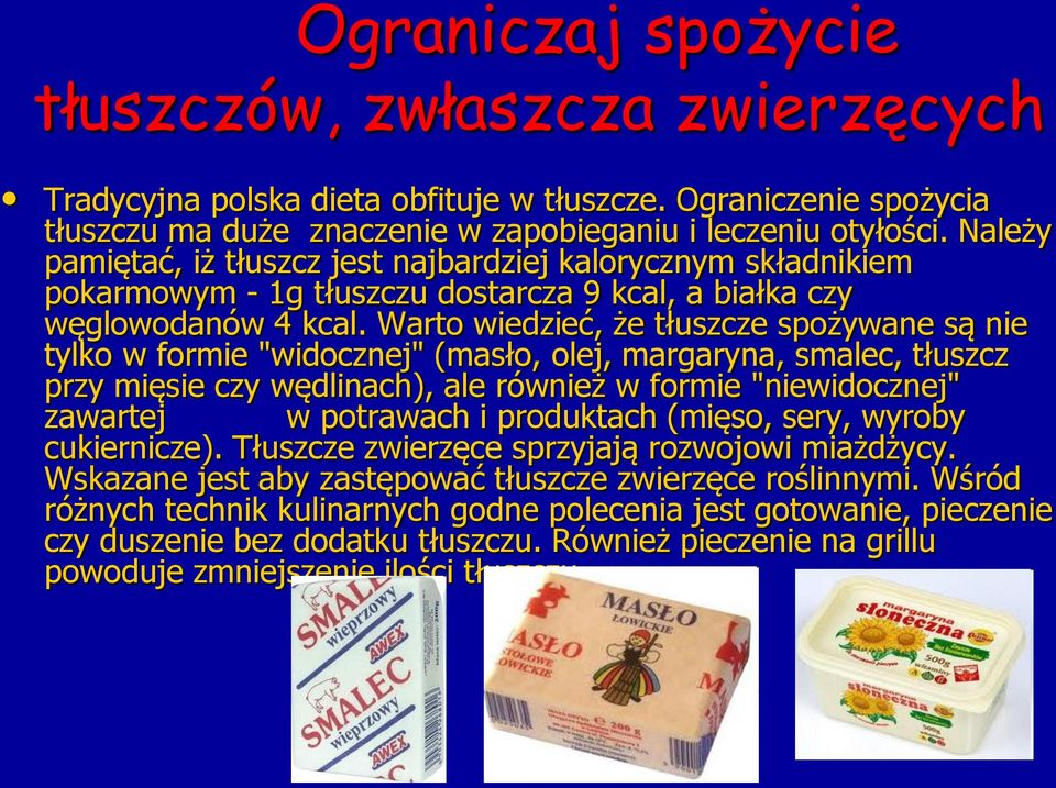 Warto wiedzieć, że tłuszcze spożywane są nie tylko w formie "widocznej" (masło, olej, margaryna, smalec, tłuszcz przy mięsie czy wędlinach), ale również w formie "niewidocznej" zawartej w potrawach i