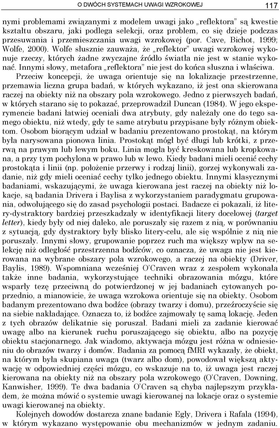 Wolfe słusznie zauważa, że reflektor uwagi wzrokowej wykonuje rzeczy, których żadne zwyczajne źródło światła nie jest w stanie wykonać.