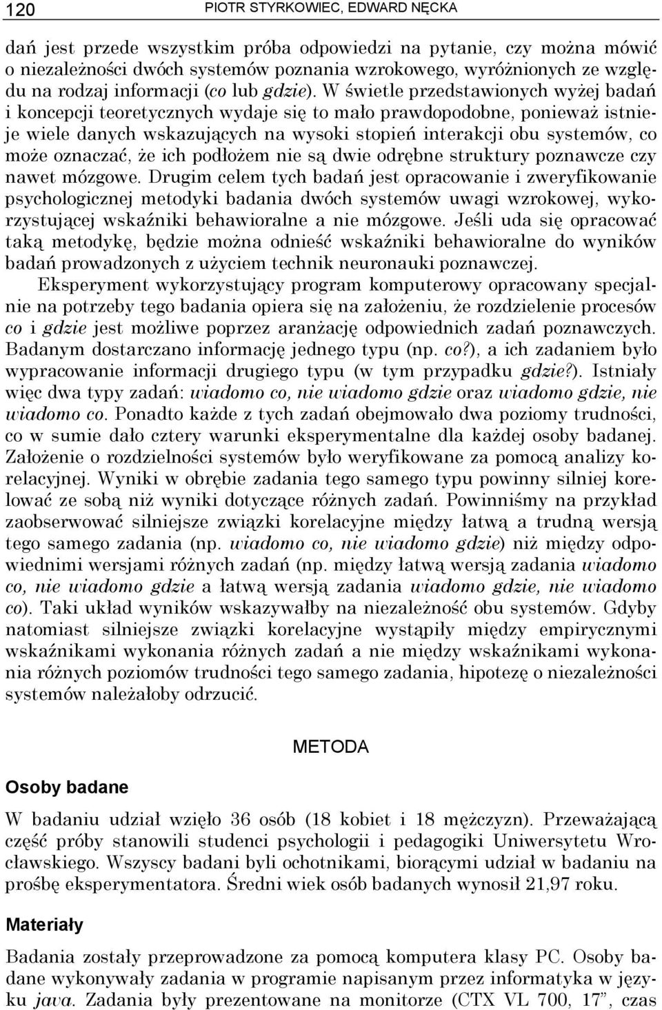 W świetle przedstawionych wyżej badań i koncepcji teoretycznych wydaje się to mało prawdopodobne, ponieważ istnieje wiele danych wskazujących na wysoki stopień interakcji obu systemów, co może