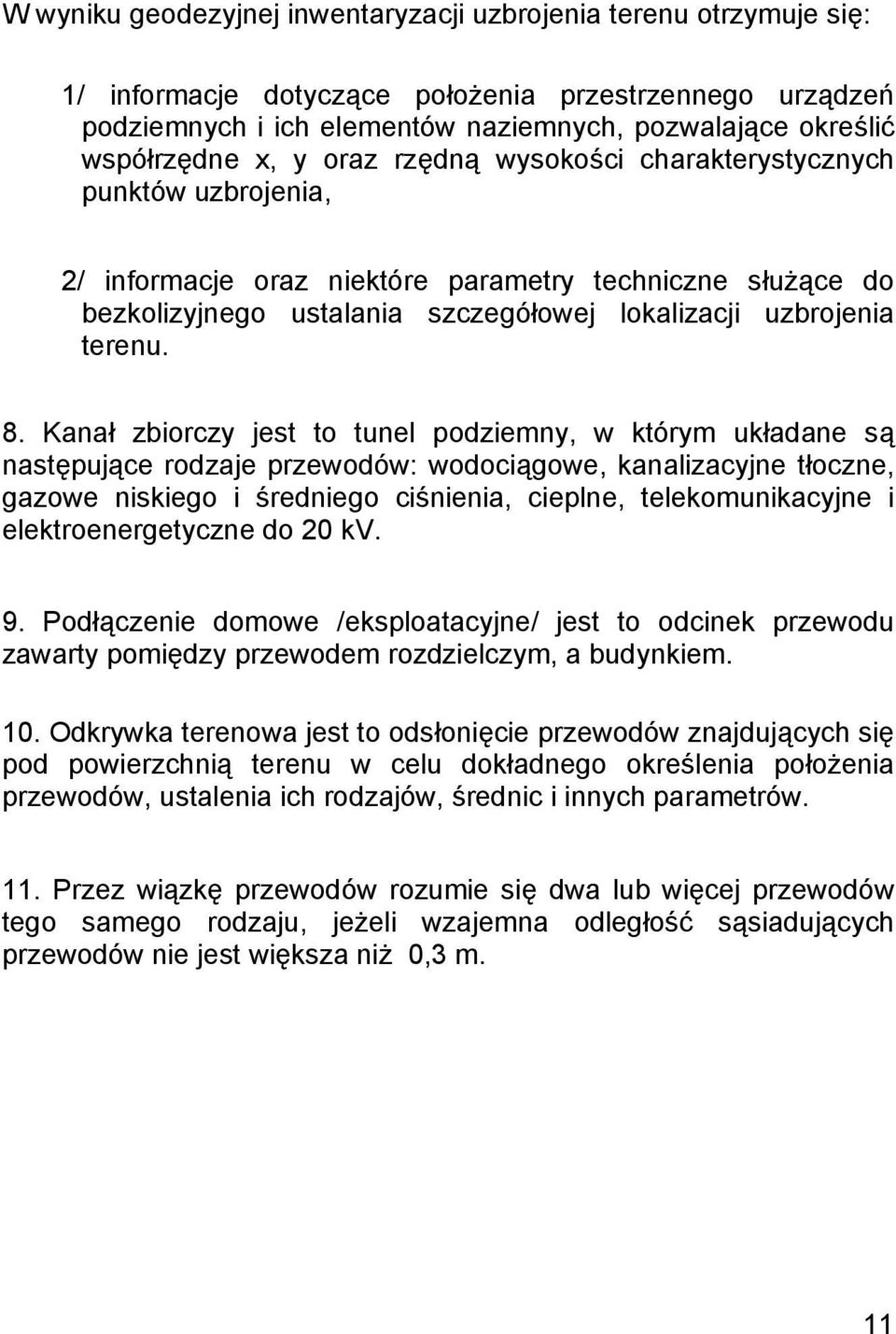 Kanał zbiorczy jest to tunel podziemny, w którym układane są następujące rodzaje przewodów: wodociągowe, kanalizacyjne tłoczne, gazowe niskiego i średniego ciśnienia, cieplne, telekomunikacyjne i