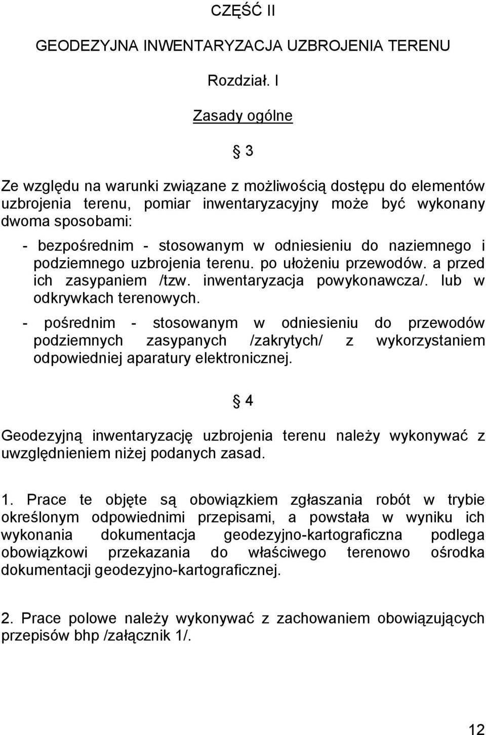 odniesieniu do naziemnego i podziemnego uzbrojenia terenu. po ułożeniu przewodów. a przed ich zasypaniem /tzw. inwentaryzacja powykonawcza/. lub w odkrywkach terenowych.
