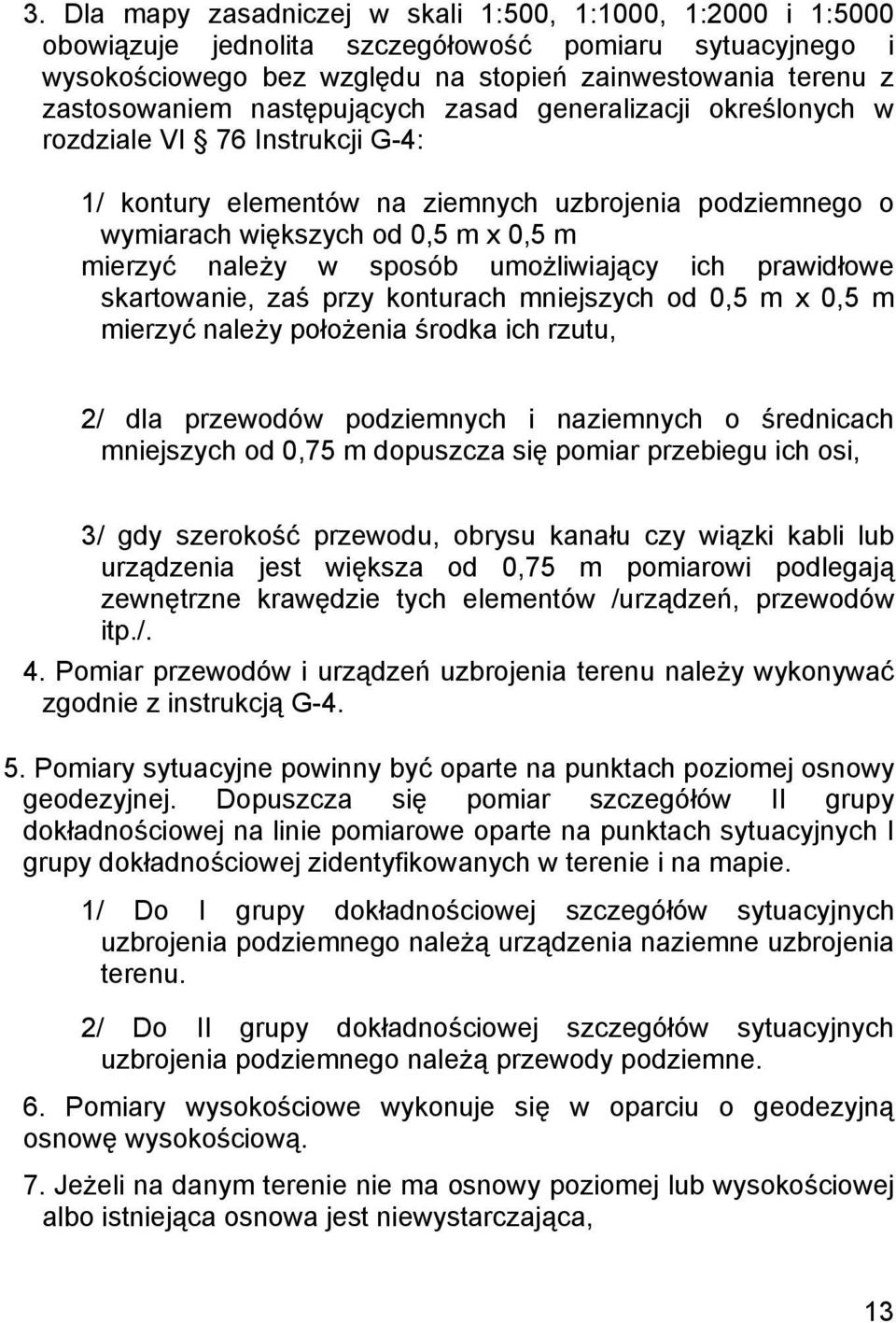 umożliwiający ich prawidłowe skartowanie, zaś przy konturach mniejszych od 0,5 m x 0,5 m mierzyć należy położenia środka ich rzutu, 2/ dla przewodów podziemnych i naziemnych o średnicach mniejszych