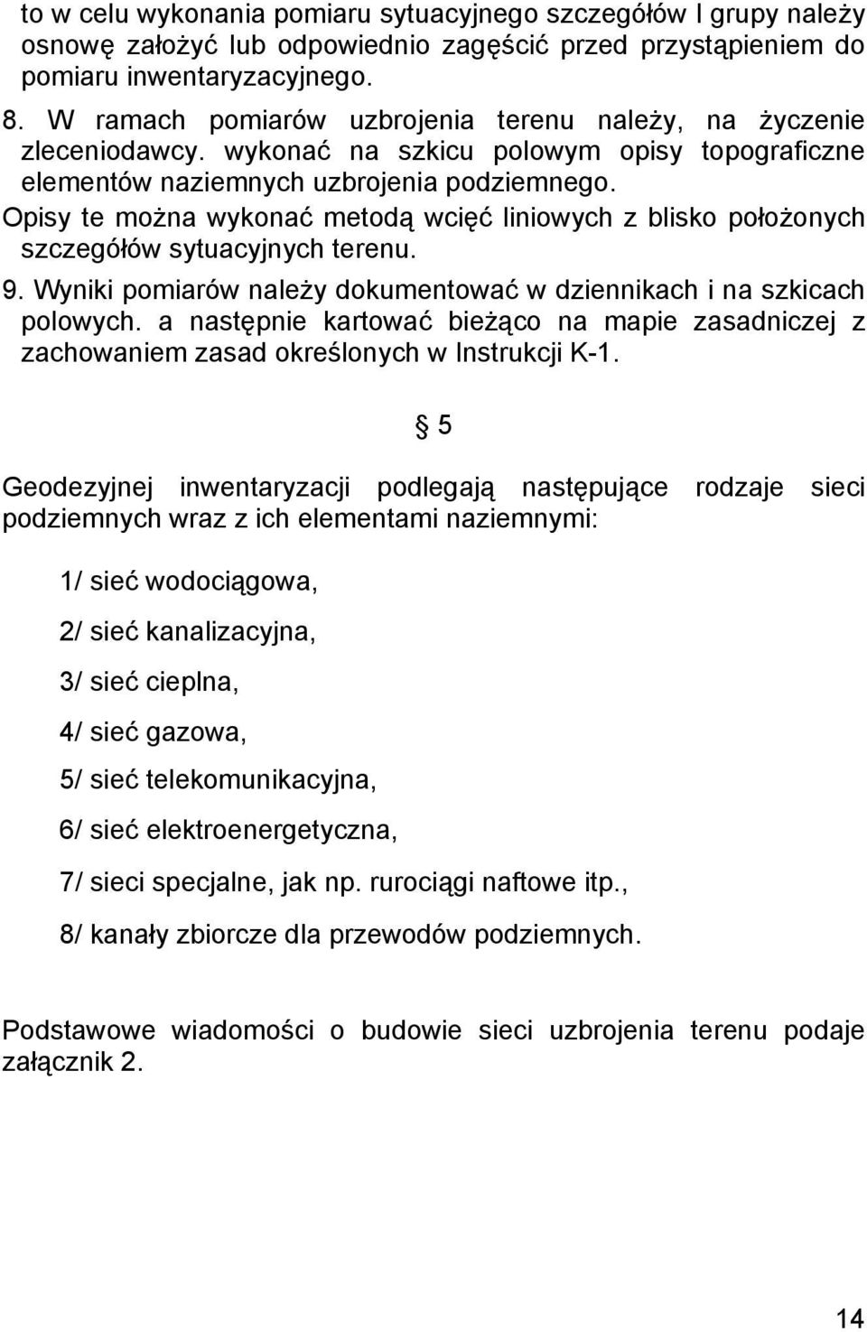 Opisy te można wykonać metodą wcięć liniowych z blisko położonych szczegółów sytuacyjnych terenu. 9. Wyniki pomiarów należy dokumentować w dziennikach i na szkicach polowych.