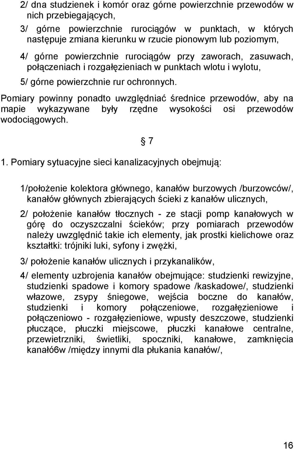 Pomiary powinny ponadto uwzględniać średnice przewodów, aby na mapie wykazywane były rzędne wysokości osi przewodów wodociągowych. 7 1.