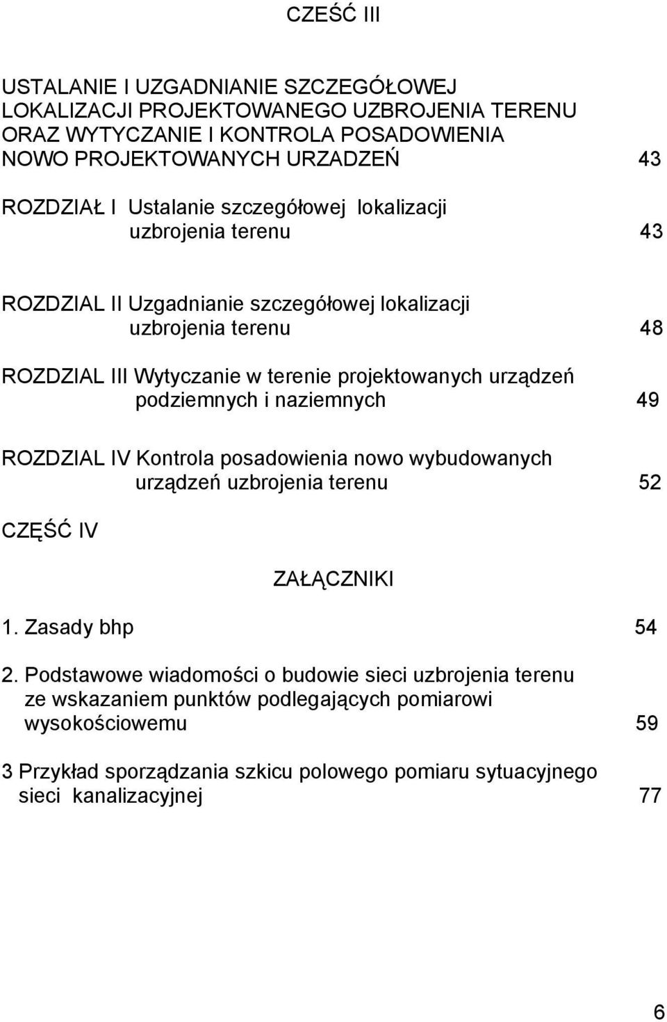 urządzeń podziemnych i naziemnych 49 ROZDZIAL IV Kontrola posadowienia nowo wybudowanych urządzeń uzbrojenia terenu 52 CZĘŚĆ IV ZAŁĄCZNIKI 1. Zasady bhp 54 2.