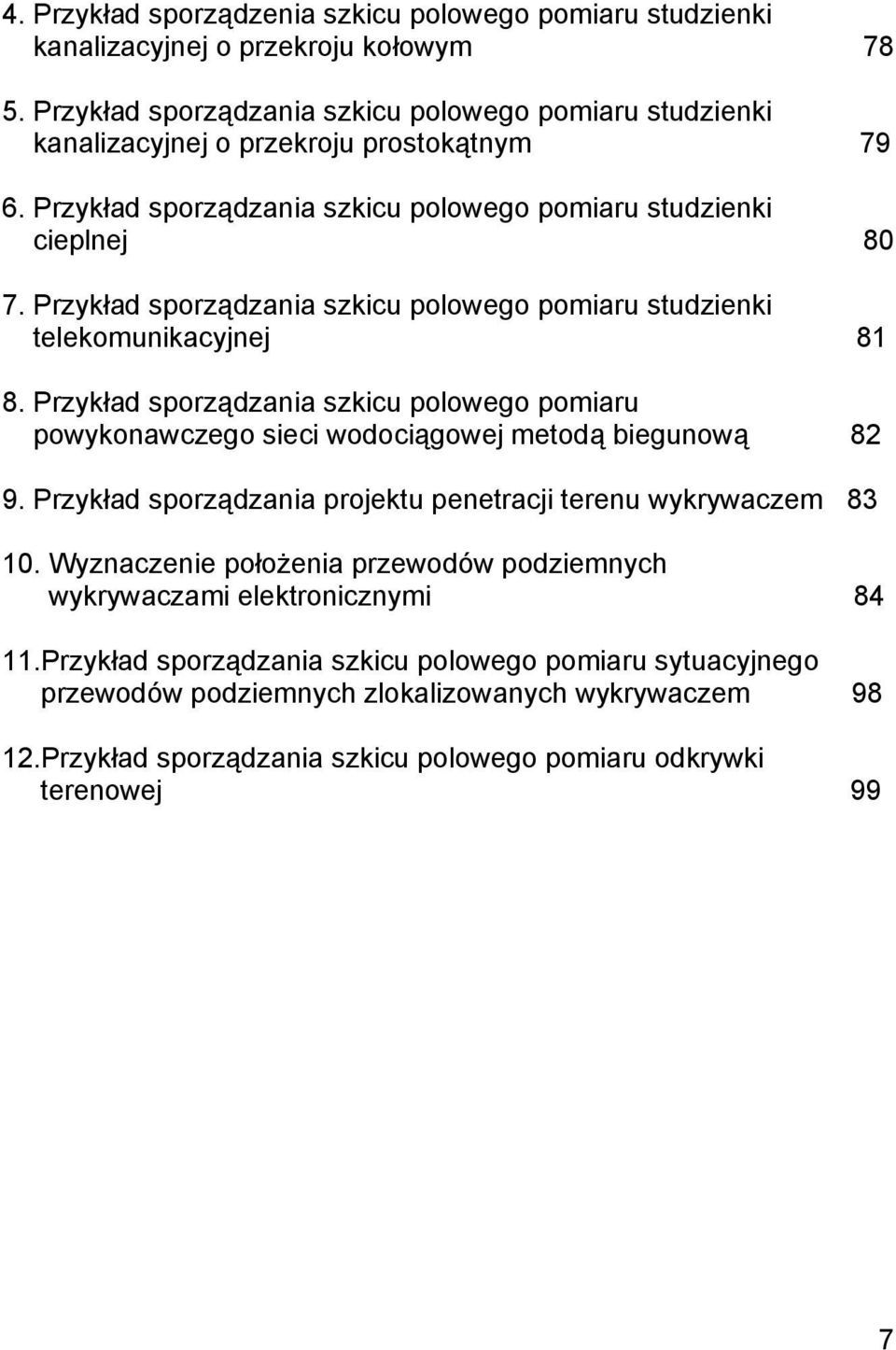 Przykład sporządzania szkicu polowego pomiaru studzienki telekomunikacyjnej 81 8. Przykład sporządzania szkicu polowego pomiaru powykonawczego sieci wodociągowej metodą biegunową 82 9.