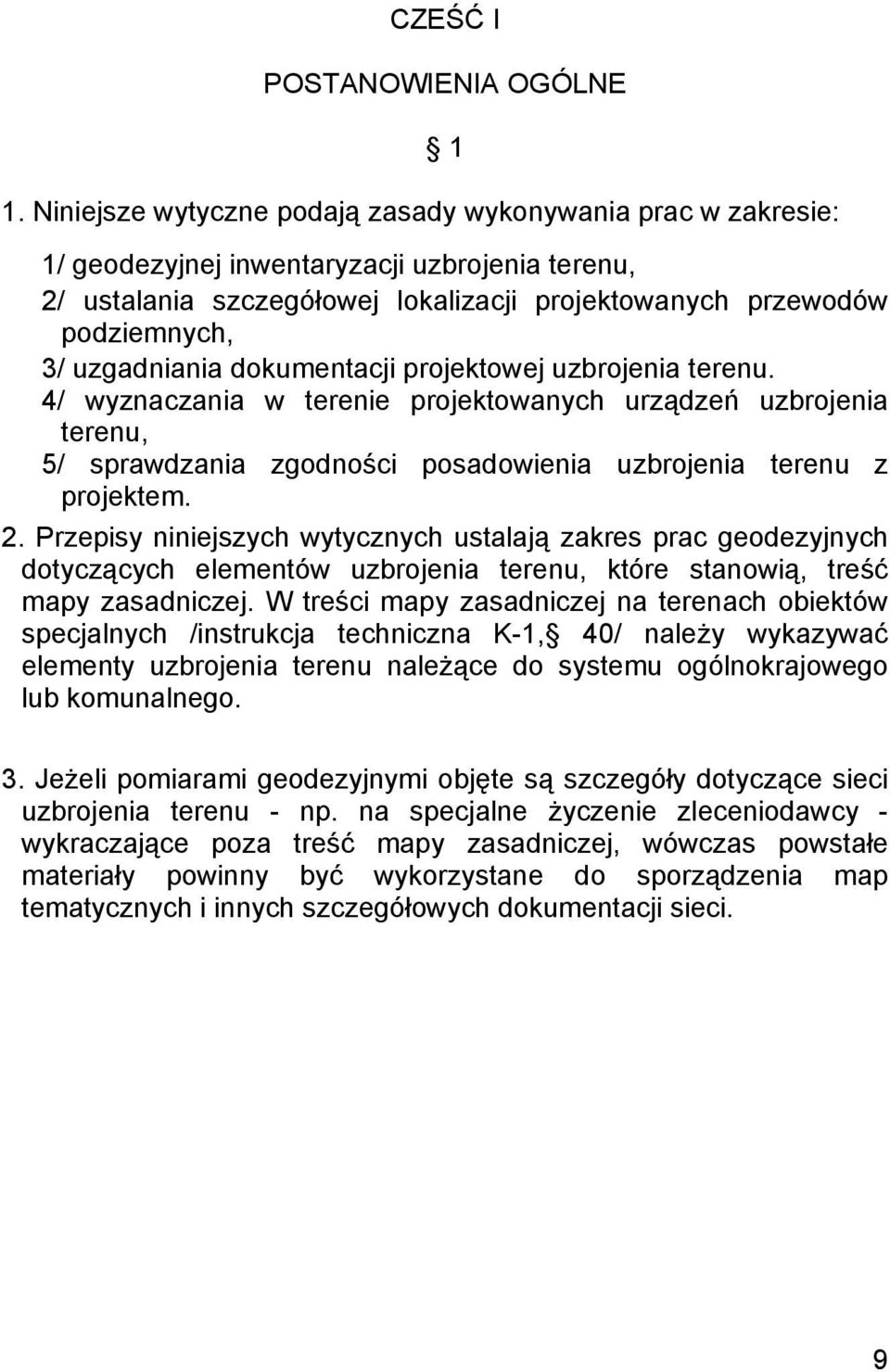 uzgadniania dokumentacji projektowej uzbrojenia terenu. 4/ wyznaczania w terenie projektowanych urządzeń uzbrojenia terenu, 5/ sprawdzania zgodności posadowienia uzbrojenia terenu z projektem. 2.