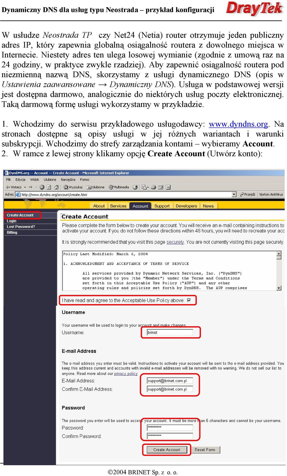 Aby zapewnić osiągalność routera pod niezmienną nazwą DNS, skorzystamy z usługi dynamicznego DNS (opis w Ustawienia zaawansowane Dynamiczny DNS).