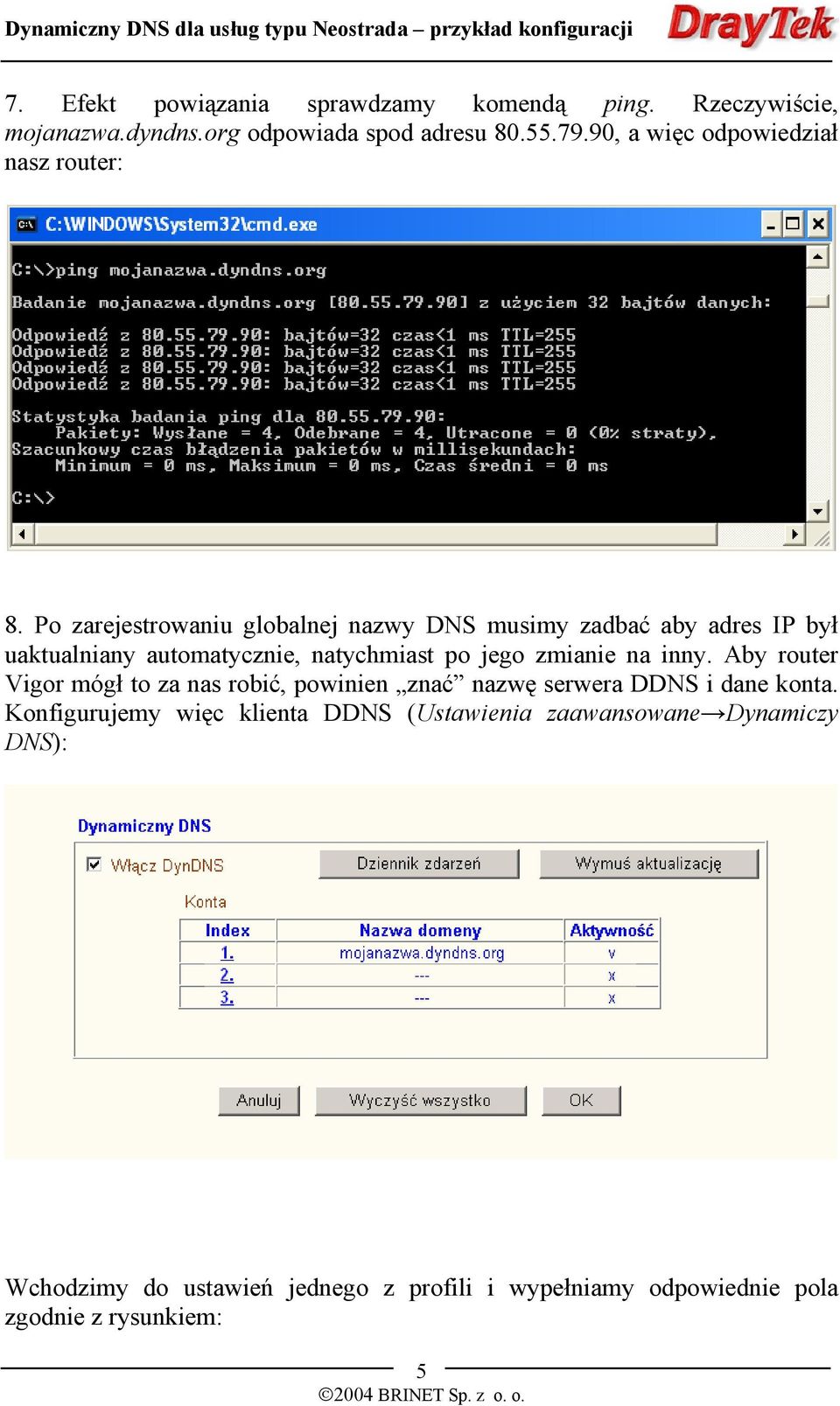 Po zarejestrowaniu globalnej nazwy DNS musimy zadbać aby adres IP był uaktualniany automatycznie, natychmiast po jego zmianie na inny.