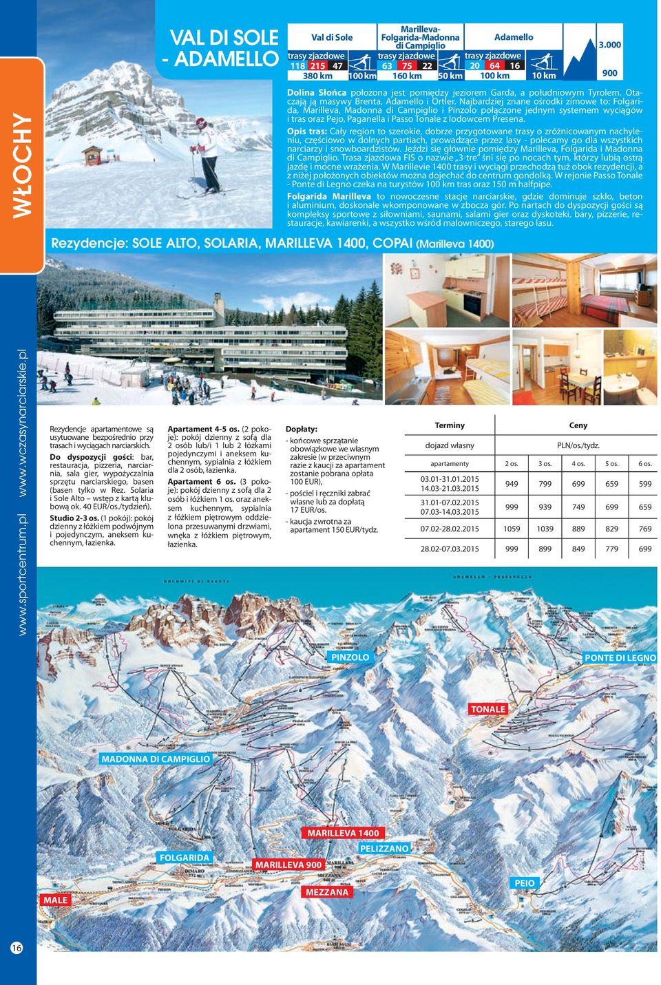 Najbardziej znane ośrodki zimowe to: Folgarida, Marilleva, Madonna di Campiglio i Pinzolo połączone jednym systemem wyciągów i tras oraz Pejo, Paganella i Passo Tonale z lodowcem Presena.