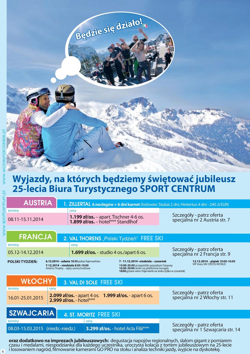 - studio 4 os./apart 6 os. FRANCJA POLSKI TYDZIEŃ: AUSTRIA WŁOCHY 16.01-25.01.2015 2. VAL THORENS Polski Tydzień FREE SKI 6.12.2014 sobota 18:30 pokaz fajerwerków 7.12.2014 niedziela 8:00-18:00 Andros Trophy - rajdy samochodowe 3.