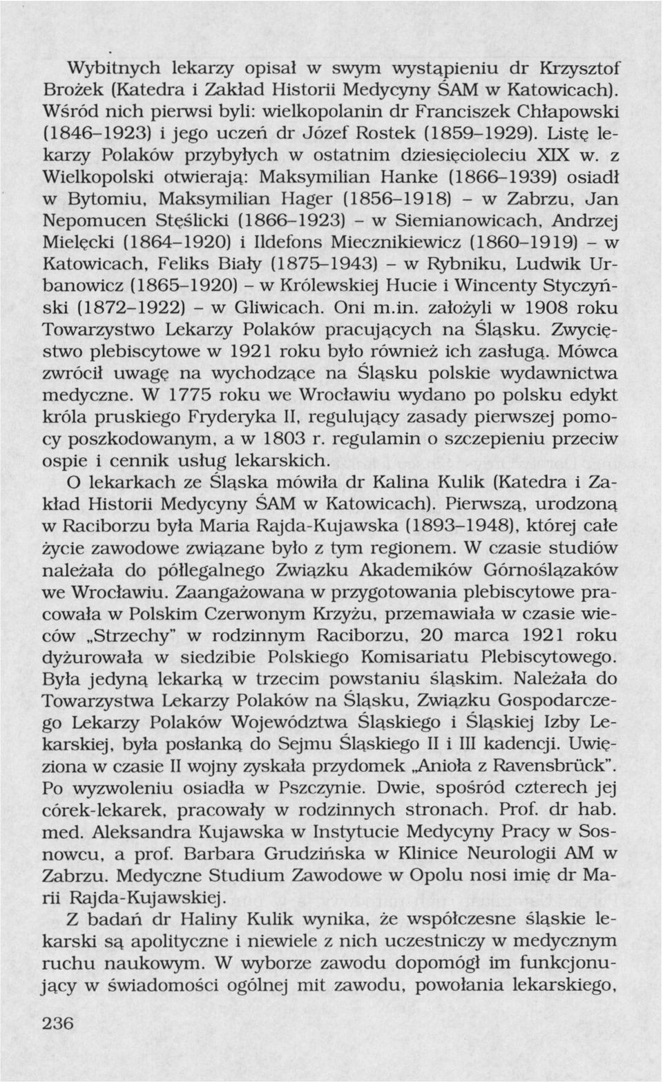 z Wielkopolski otwierają: Maksymilian Hanke (1866-1939) osiadł w Bytomiu, Maksymilian Hager (1856-1918) - w Zabrzu, Jan Nepomucen Stęślicki (1866-1923) - w Siemianowicach, Andrzej Mielęcki