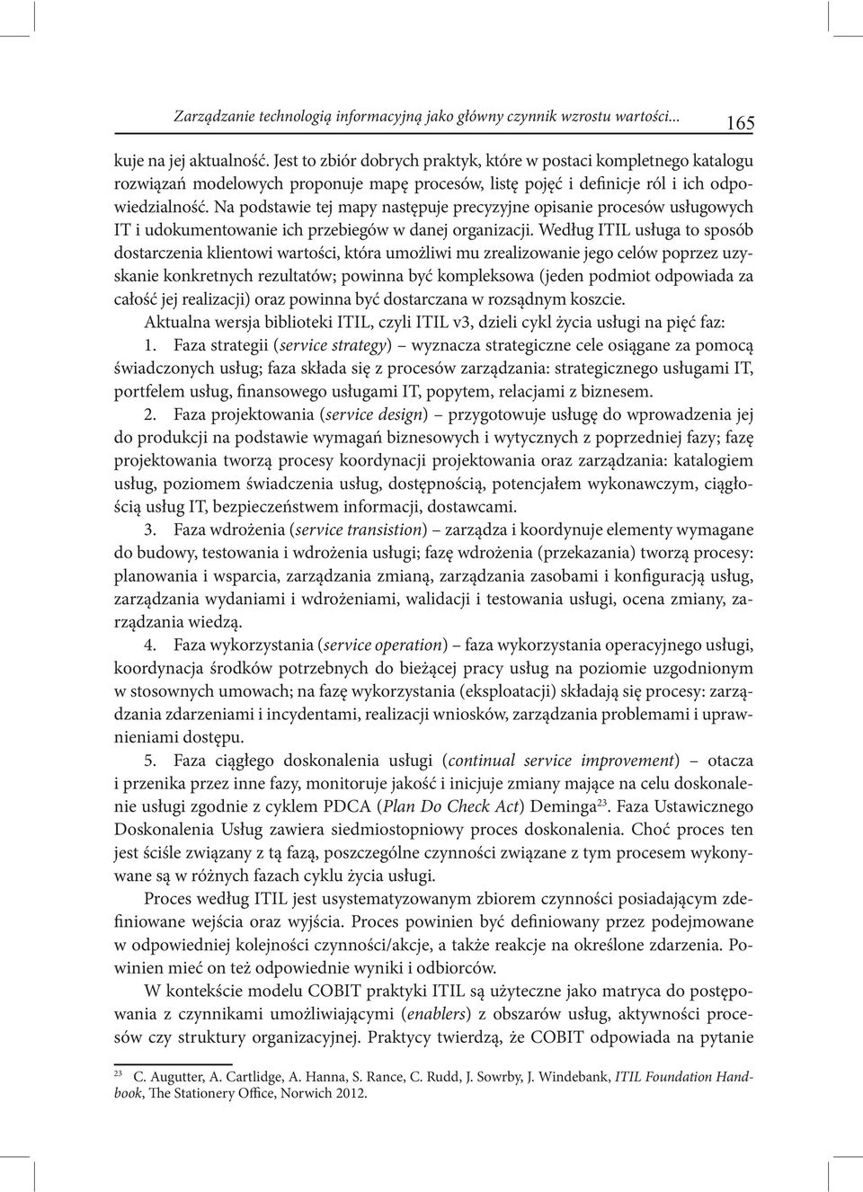 Na podstawie tej mapy następuje precyzyjne opisanie procesów usługowych IT i udokumentowanie ich przebiegów w danej organizacji.