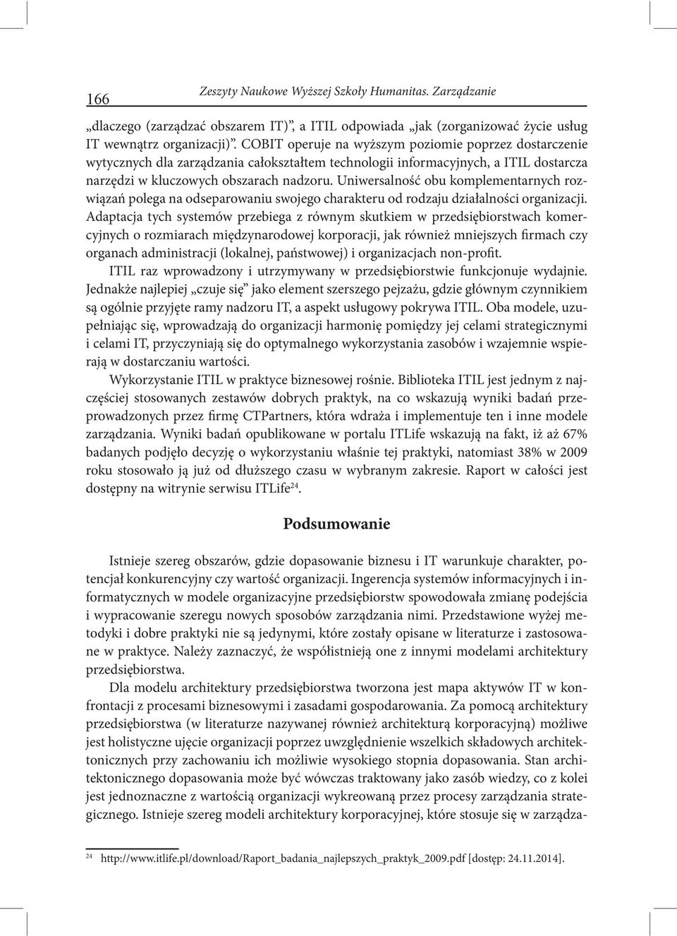 Uniwersalność obu komplementarnych rozwiązań polega na odseparowaniu swojego charakteru od rodzaju działalności organizacji.