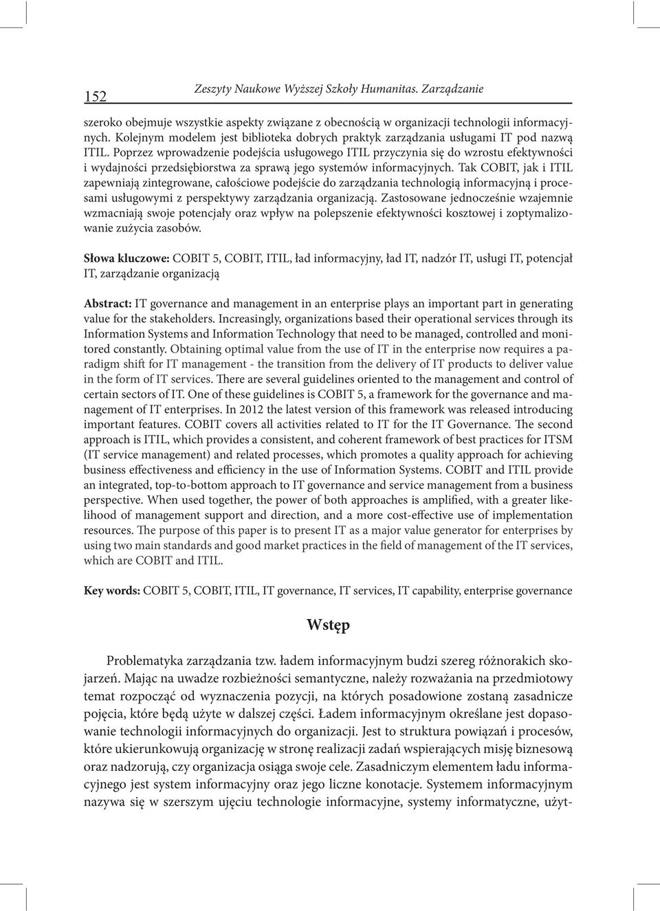 Poprzez wprowadzenie podejścia usługowego ITIL przyczynia się do wzrostu efektywności i wydajności przedsiębiorstwa za sprawą jego systemów informacyjnych.