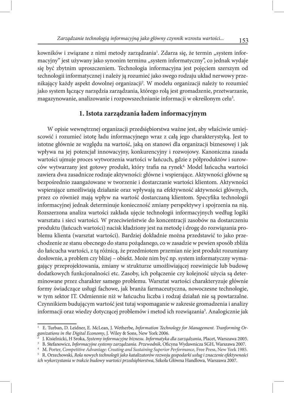 Technologia informacyjna jest pojęciem szerszym od technologii informatycznej i należy ją rozumieć jako swego rodzaju układ nerwowy przenikający każdy aspekt dowolnej organizacji 2.