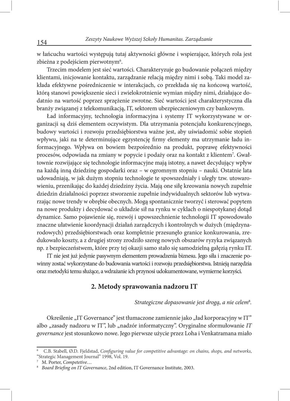 Taki model zakłada efektywne pośredniczenie w interakcjach, co przekłada się na końcową wartość, którą stanowi powiększenie sieci i zwielokrotnienie wymian między nimi, działające dodatnio na wartość