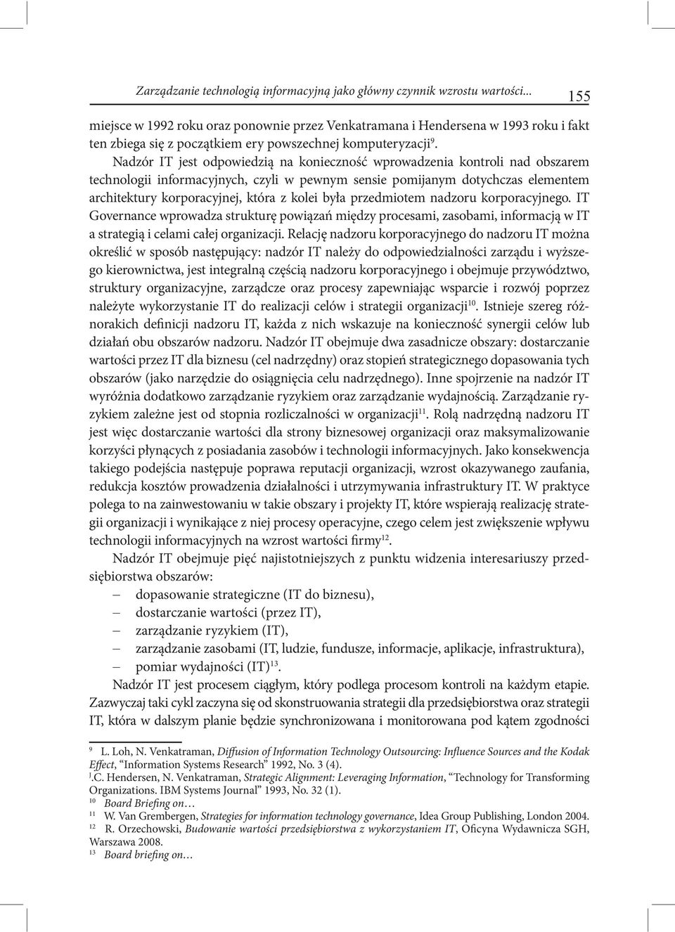 Nadzór IT jest odpowiedzią na konieczność wprowadzenia kontroli nad obszarem technologii informacyjnych, czyli w pewnym sensie pomijanym dotychczas elementem architektury korporacyjnej, która z kolei