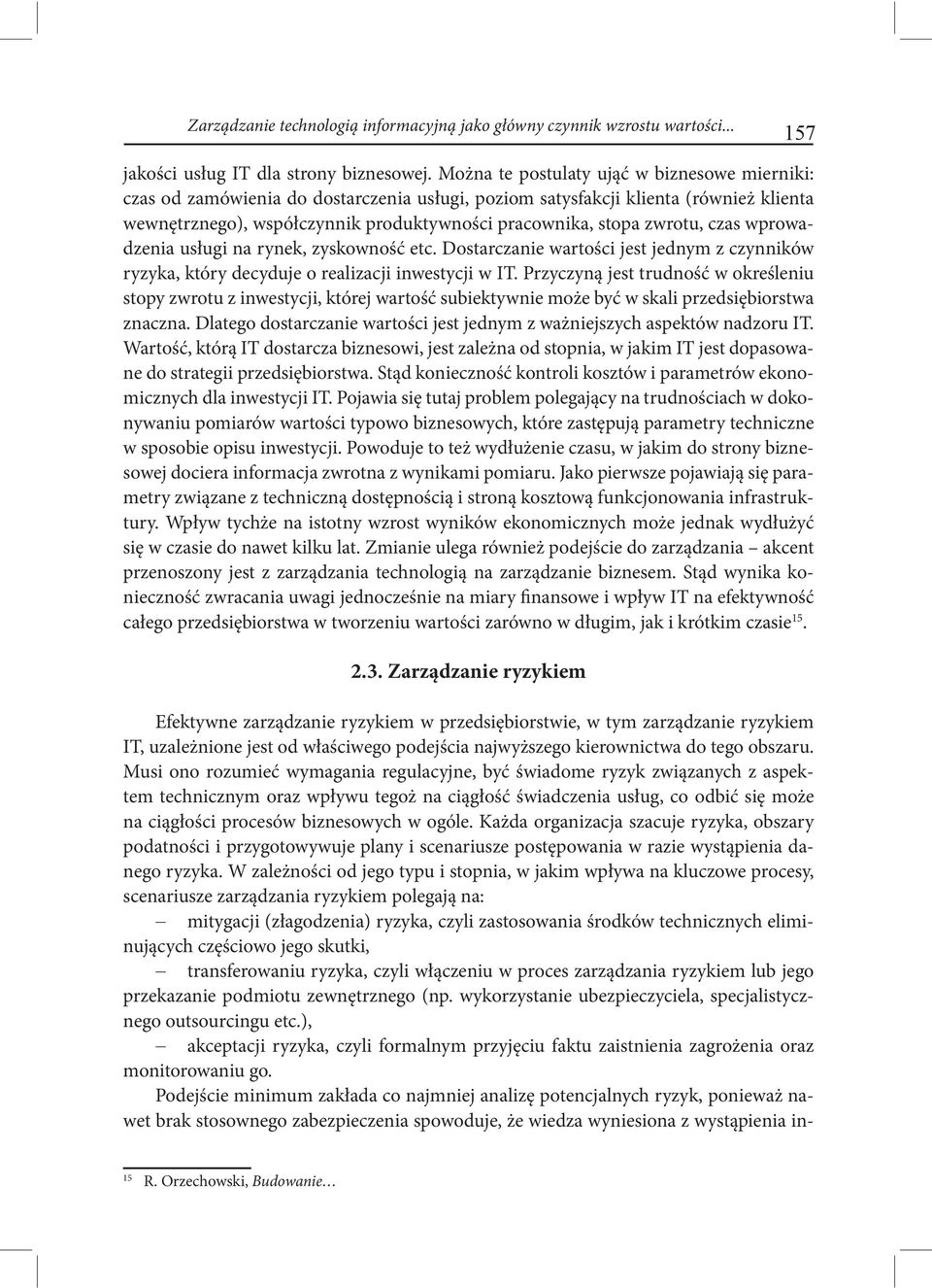 zwrotu, czas wprowadzenia usługi na rynek, zyskowność etc. Dostarczanie wartości jest jednym z czynników ryzyka, który decyduje o realizacji inwestycji w IT.