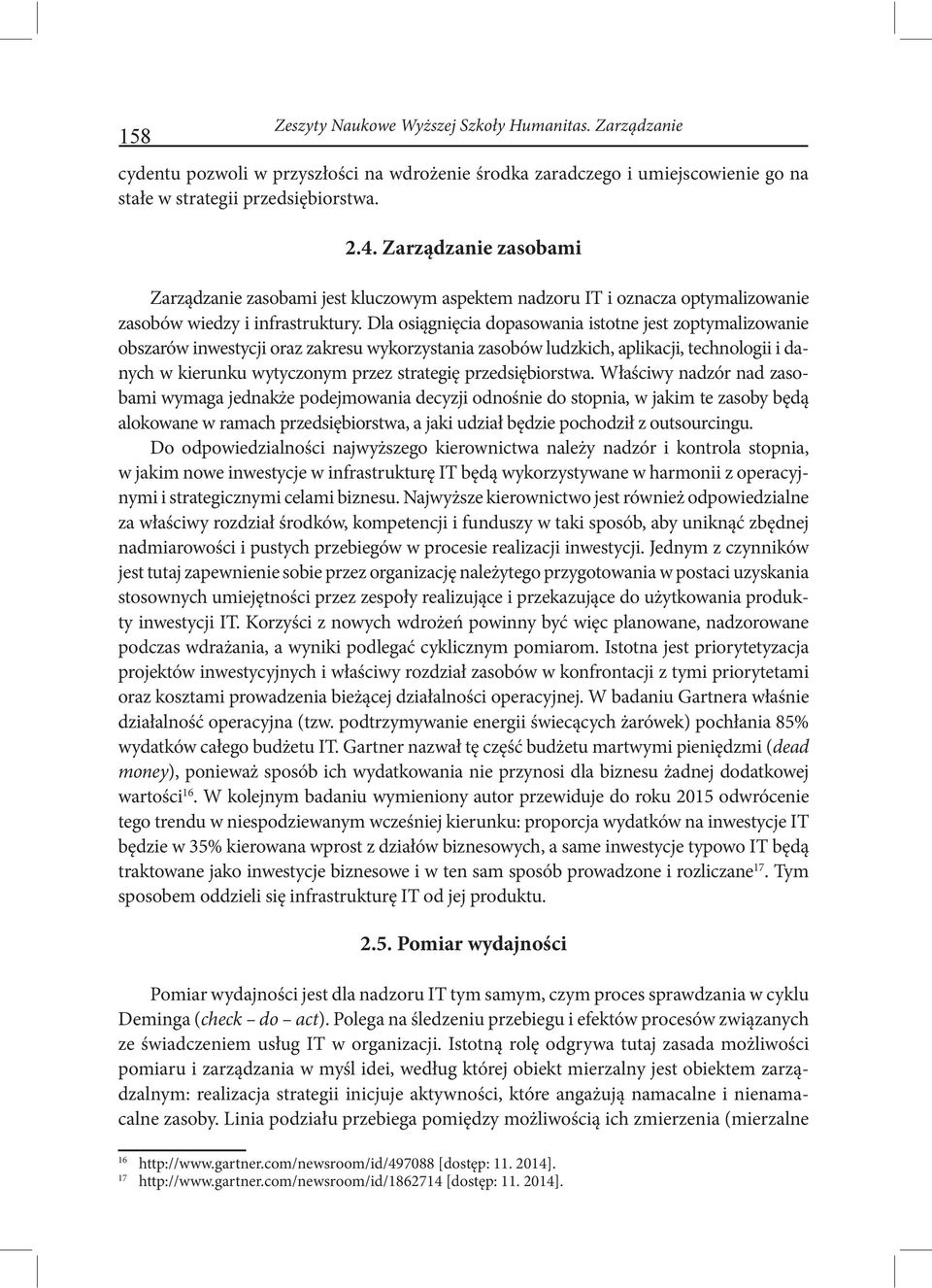 Dla osiągnięcia dopasowania istotne jest zoptymalizowanie obszarów inwestycji oraz zakresu wykorzystania zasobów ludzkich, aplikacji, technologii i danych w kierunku wytyczonym przez strategię