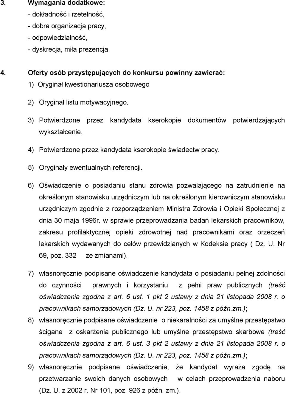 3) Potwierdzone przez kandydata kserokopie dokumentów potwierdzających wykształcenie. 4) Potwierdzone przez kandydata kserokopie świadectw pracy. 5) Oryginały ewentualnych referencji.