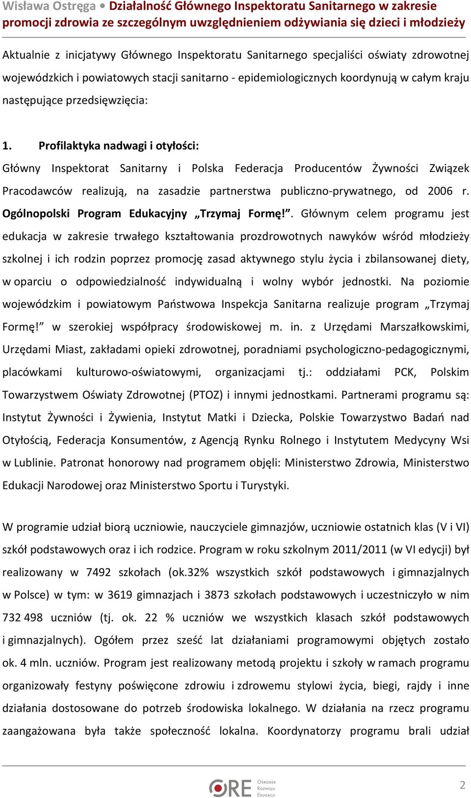 Profilaktyka nadwagi i otyłości: Główny Inspektorat Sanitarny i Polska Federacja Producentów Żywności Związek Pracodawców realizują, na zasadzie partnerstwa publiczno-prywatnego, od 2006 r.