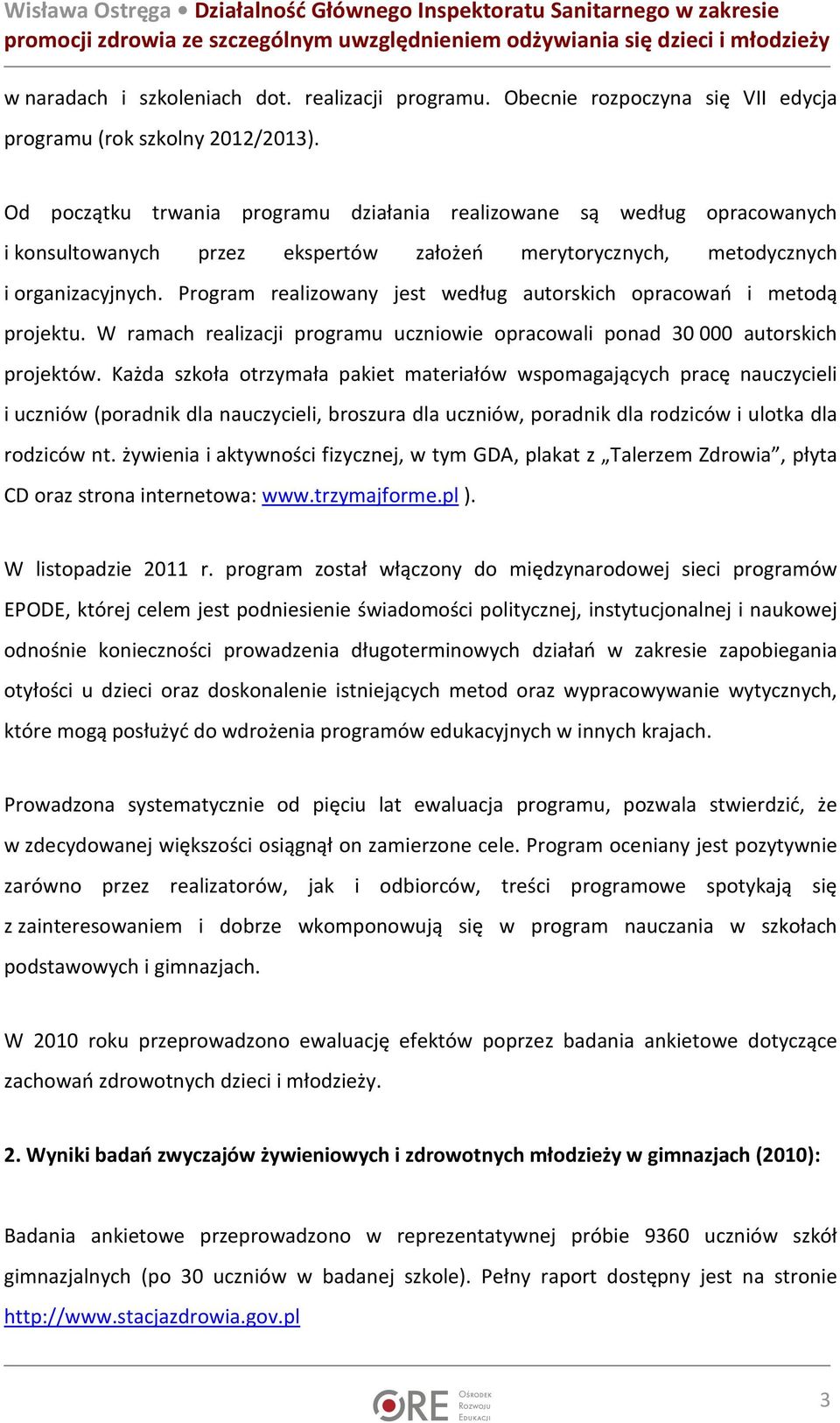 Program realizowany jest według autorskich opracowań i metodą projektu. W ramach realizacji programu uczniowie opracowali ponad 30000 autorskich projektów.