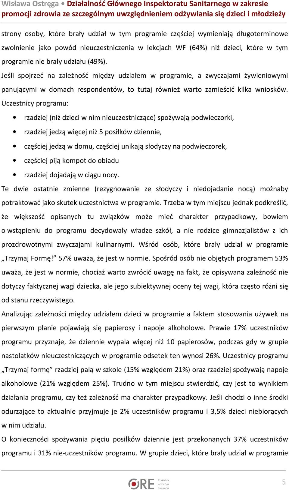 Uczestnicy programu: rzadziej (niż dzieci w nim nieuczestniczące) spożywają podwieczorki, rzadziej jedzą więcej niż 5 posiłków dziennie, częściej jedzą w domu, częściej unikają słodyczy na