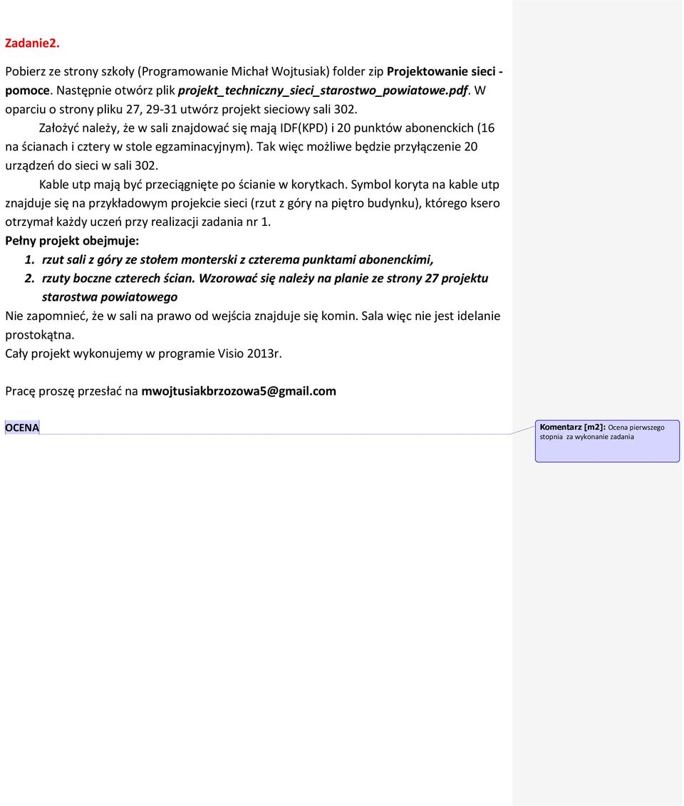 Tak więc możliwe będzie przyłączenie 20 urządzeo do sieci w sali 302. Kable utp mają byd przeciągnięte po ścianie w korytkach.