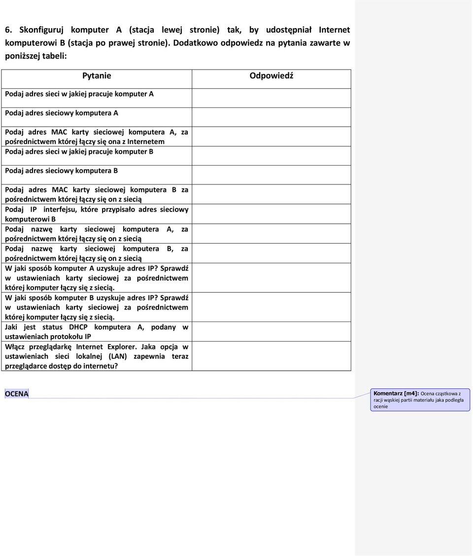 której łączy się ona z Internetem Podaj adres sieci w jakiej pracuje komputer B Podaj adres sieciowy komputera B Podaj adres MAC karty sieciowej komputera B za pośrednictwem której łączy się on z