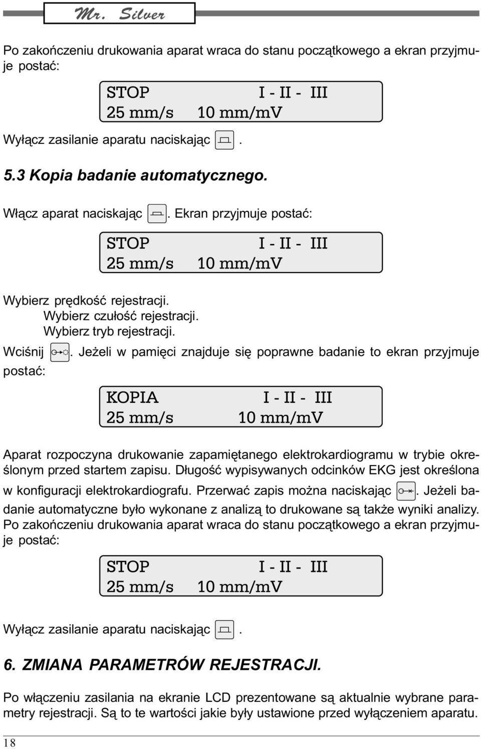 Je eli w pamiêci znajduje siê poprawne badanie to ekran przyjmuje postaæ: Aparat rozpoczyna drukowanie zapamiêtanego elektrokardiogramu w trybie okreœlonym przed startem zapisu.