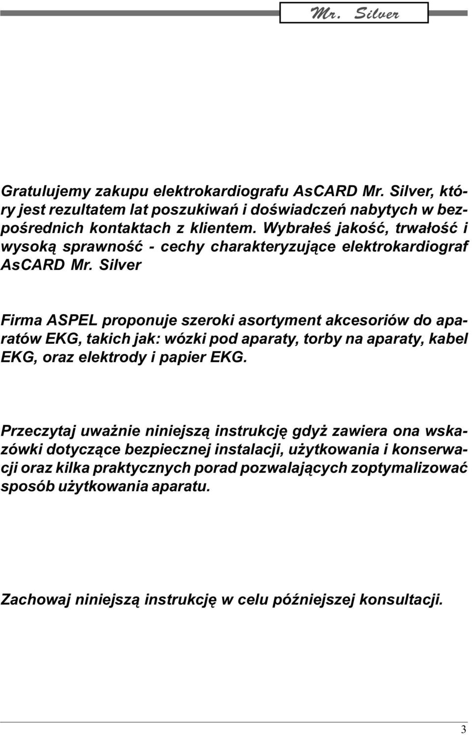 Silver Firma ASPEL proponuje szeroki asortyment akcesoriów do aparatów EKG, takich jak: wózki pod aparaty, torby na aparaty, kabel EKG, oraz elektrody i papier EKG.