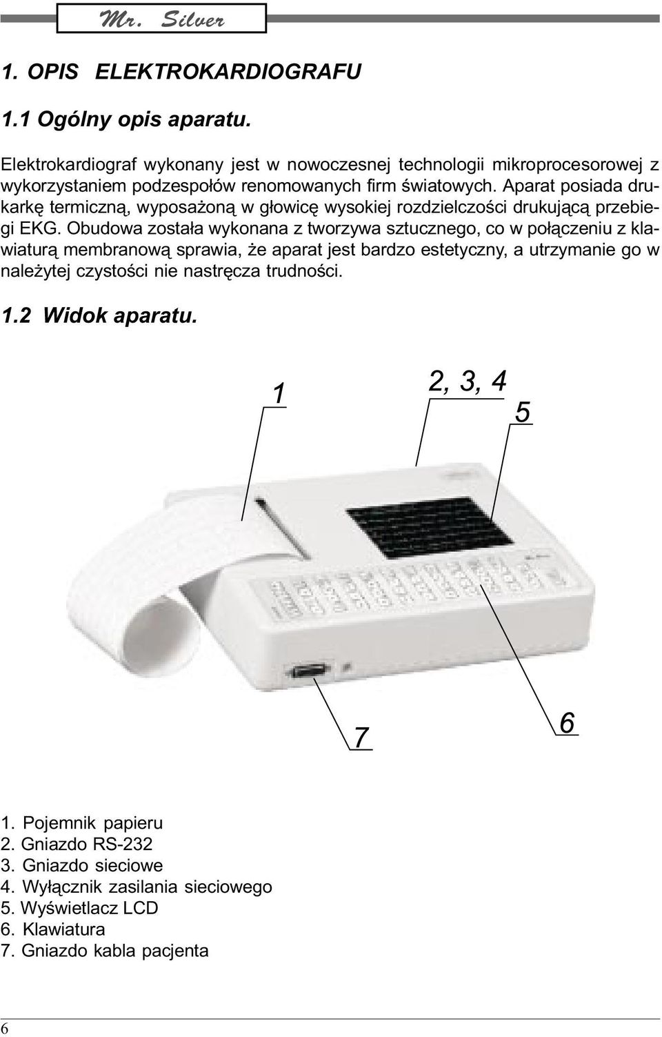 Aparat posiada drukarkê termiczn¹, wyposa on¹ w g³owicê wysokiej rozdzielczoœci drukuj¹c¹ przebiegi EKG.