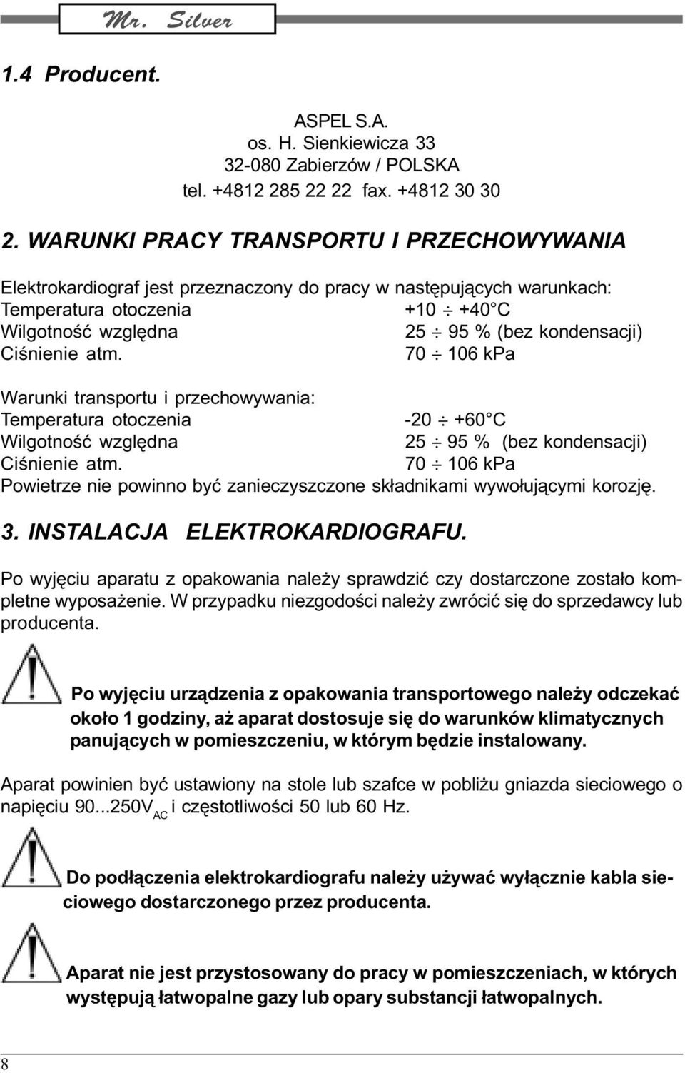 Ciœnienie atm. 70 106 kpa Warunki transportu i przechowywania: Temperatura otoczenia -20 +60 C Wilgotnoœæ wzglêdna 25 95 % (bez kondensacji) Ciœnienie atm.