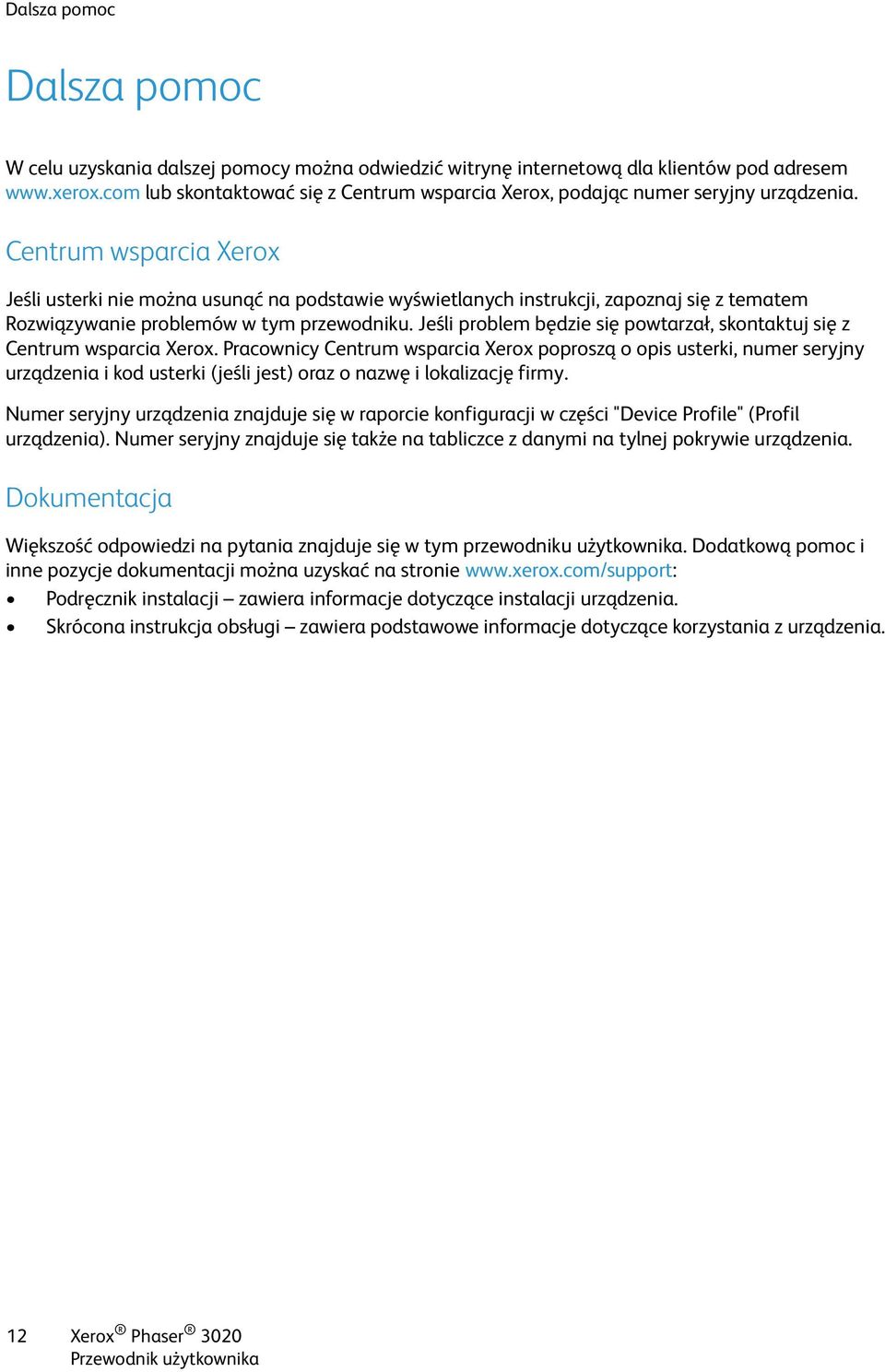 Centrum wsparcia Xerox Jeśli usterki nie można usunąć na podstawie wyświetlanych instrukcji, zapoznaj się z tematem Rozwiązywanie problemów w tym przewodniku.