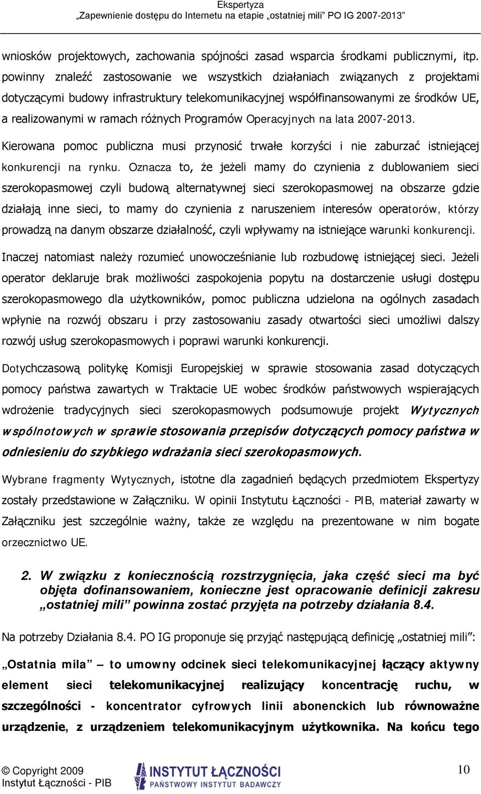 Programów Operacyjnych na lata 2007-2013. Kierowana pomoc publiczna musi przynosić trwałe korzyści i nie zaburzać istniejącej konkurencji na rynku.