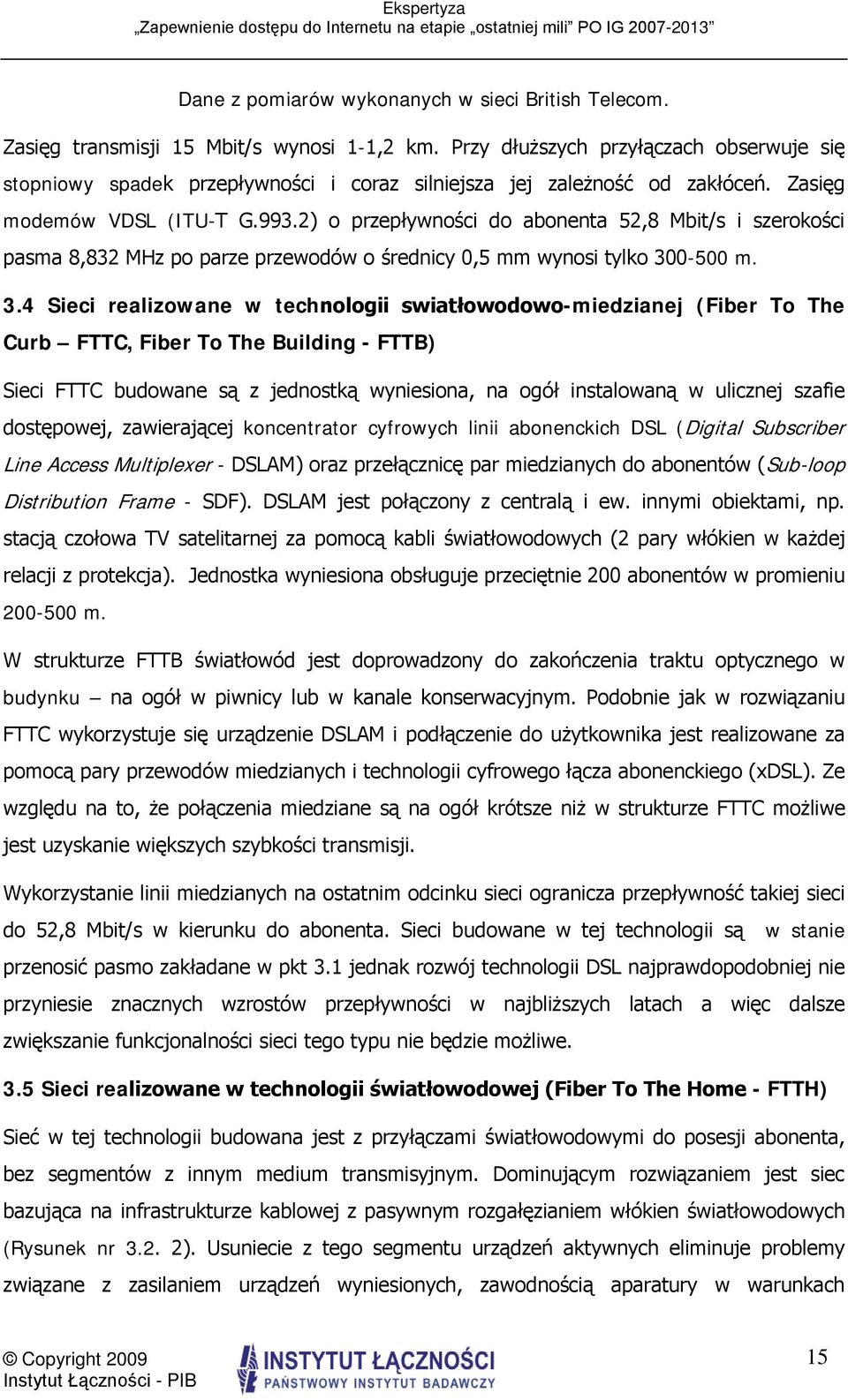 2) o przepływności do abonenta 52,8 Mbit/s i szerokości pasma 8,832 MHz po parze przewodów o średnicy 0,5 mm wynosi tylko 30