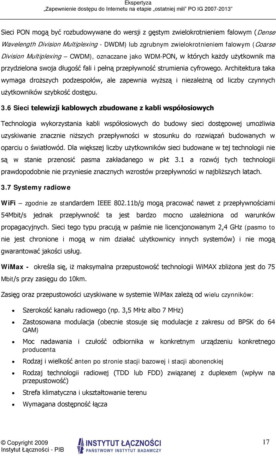 Architektura taka wymaga droższych podzespołów, ale zapewnia wyższą i niezależną od liczby czynnych użytkowników szybkość dostępu. 3.