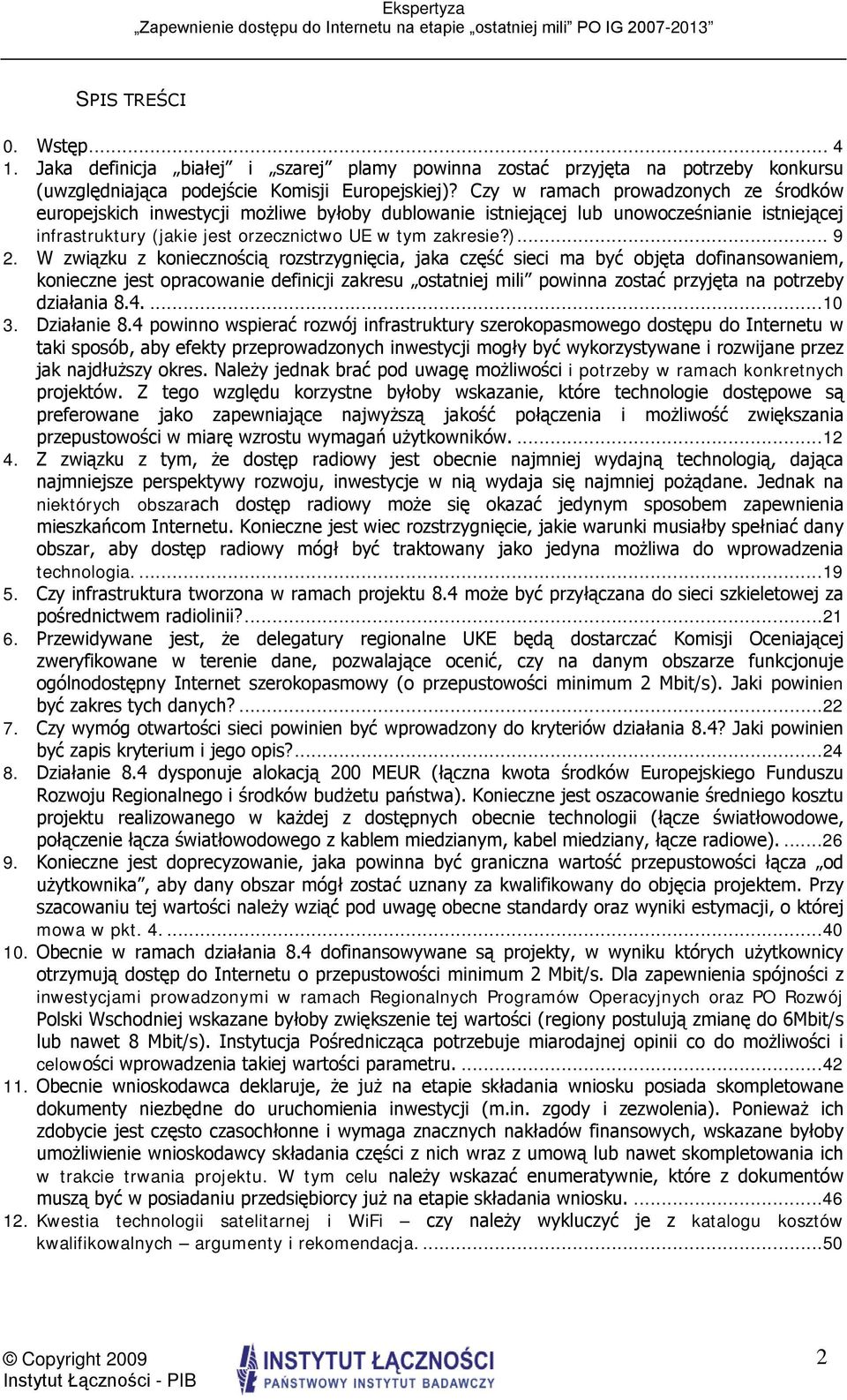 W związku z koniecznością rozstrzygnięcia, jaka część sieci ma być objęta dofinansowaniem, konieczne jest opracowanie definicji zakresu ostatniej mili powinna zostać przyjęta na potrzeby działania 8.