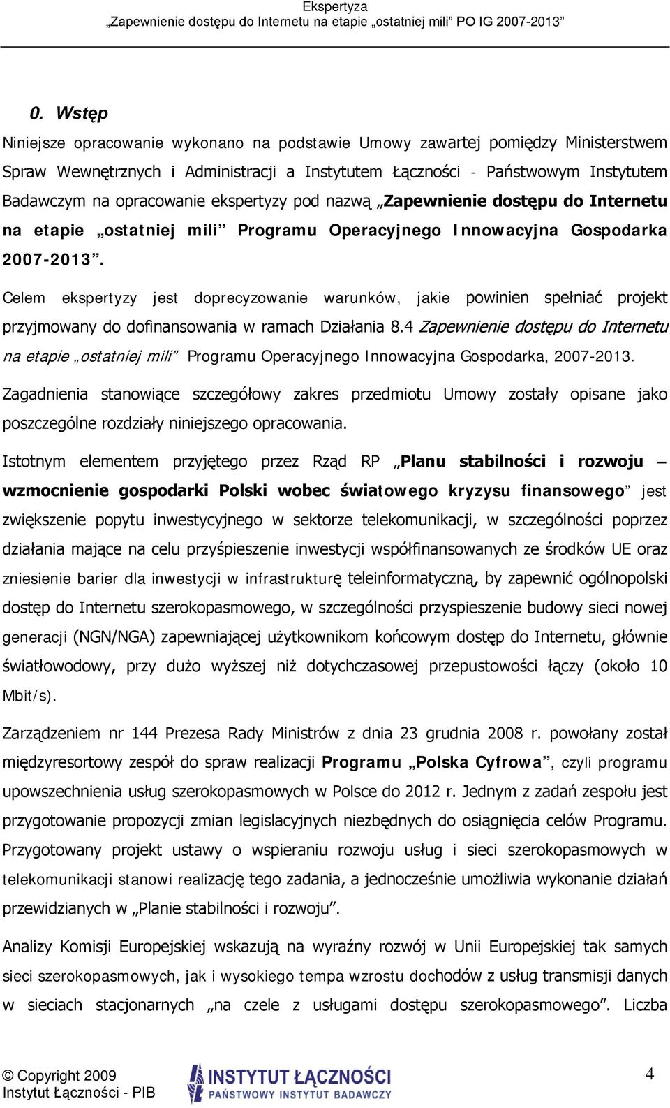 Celem ekspertyzy jest doprecyzowanie warunków, jakie powinien spełniać projekt przyjmowany do dofinansowania w ramach Działania 8.