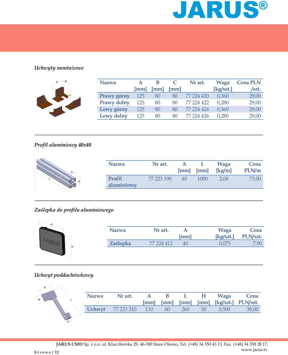 Profil aluminiowy 40x40 Profil aluminiowy A L [kg/m] 77 3 190 40 1000,00 A 40 PLN/m 75,00 Zaślepka do profilu aluminiowego Zaślepka