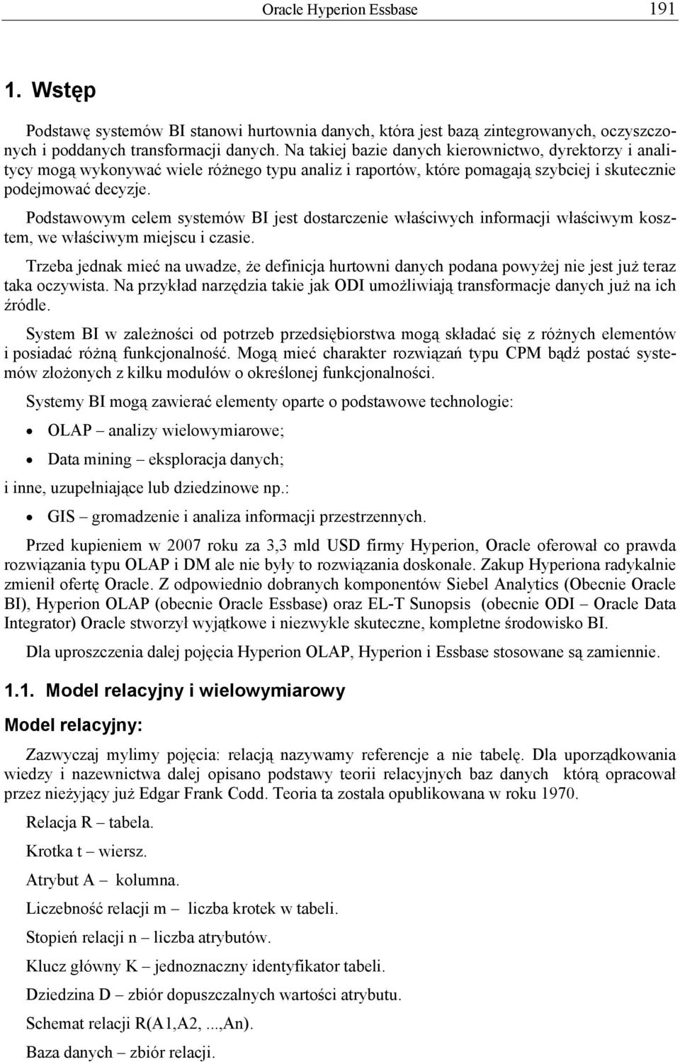 Podstawowym celem systemów BI jest dostarczenie właściwych informacji właściwym kosztem, we właściwym miejscu i czasie.